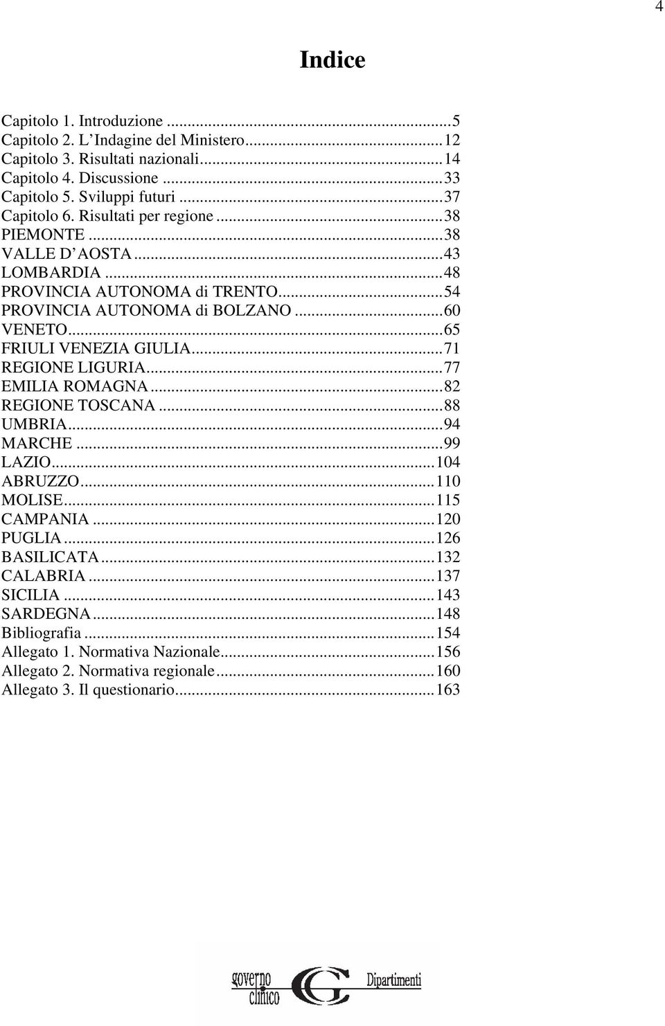 ..65 FRIULI VENEZIA GIULIA...71 REGIONE LIGURIA...77 EMILIA ROMAGNA...82 REGIONE TOSCANA...88 UMBRIA...94 MARCHE...99 LAZIO...104 ABRUZZO...110 MOLISE...115 CAMPANIA...120 PUGLIA.