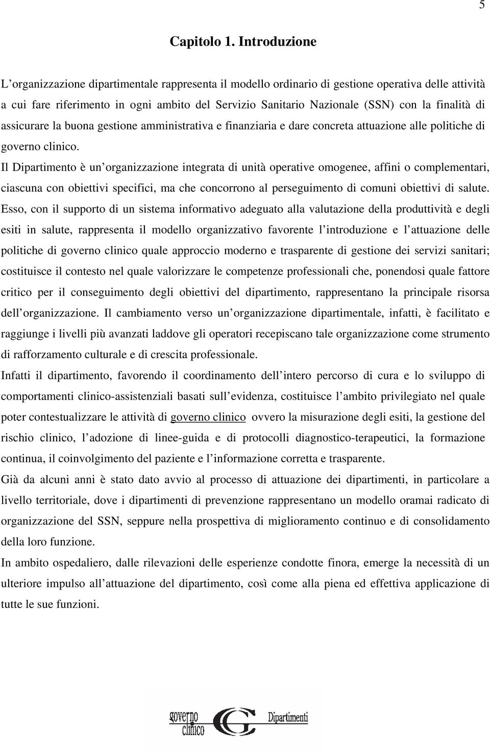 finalità di assicurare la buona gestione amministrativa e finanziaria e dare concreta attuazione alle politiche di governo clinico.