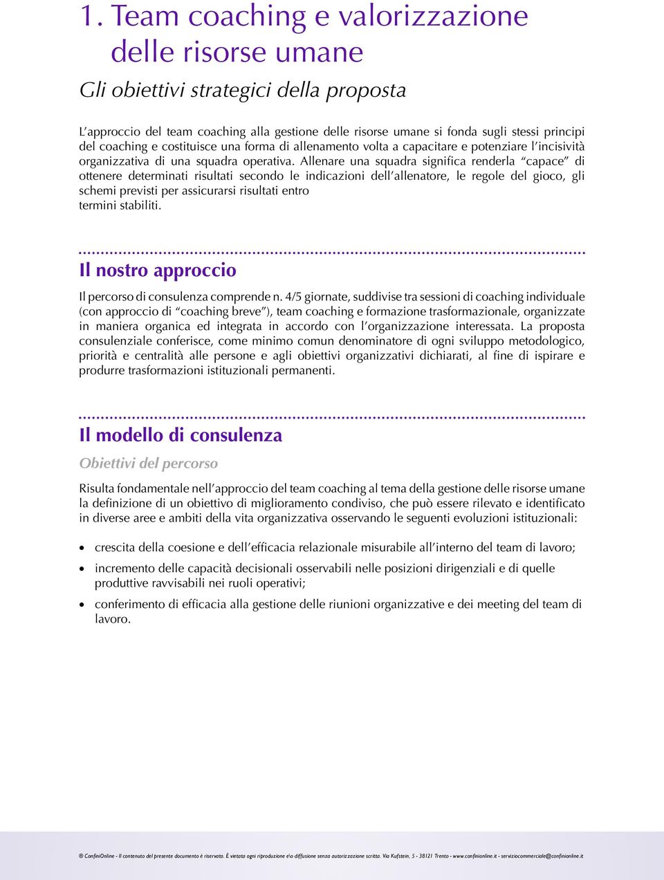 Allenare una squadra significa renderla capace di ottenere determinati risultati secondo le indicazioni dell allenatore, le regole del gioco, gli schemi previsti per assicurarsi risultati entro