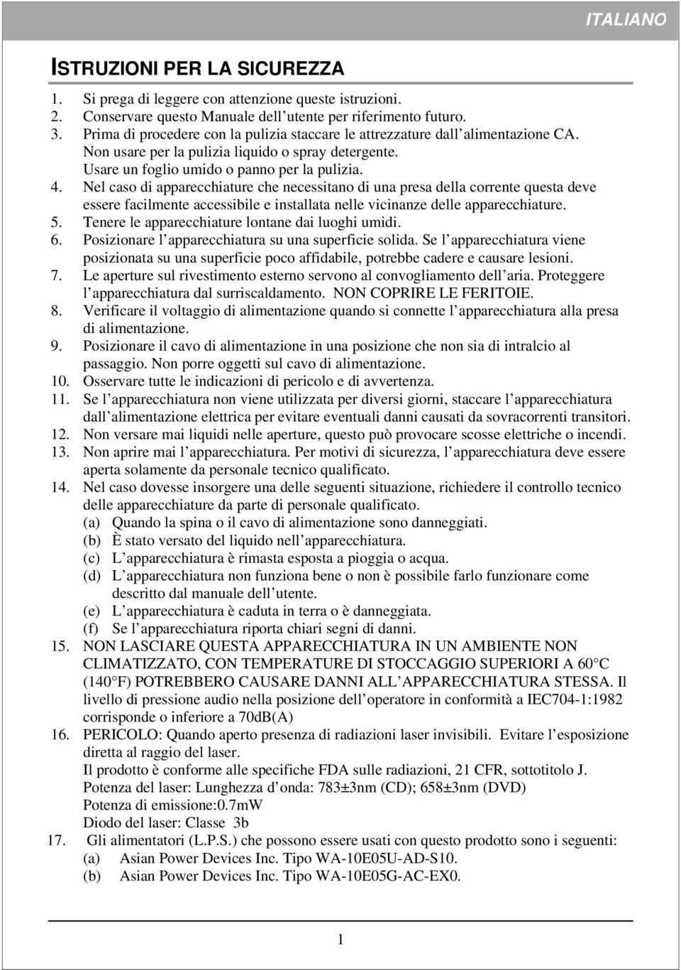 Nel caso di apparecchiature che necessitano di una presa della corrente questa deve essere facilmente accessibile e installata nelle vicinanze delle apparecchiature. 5.