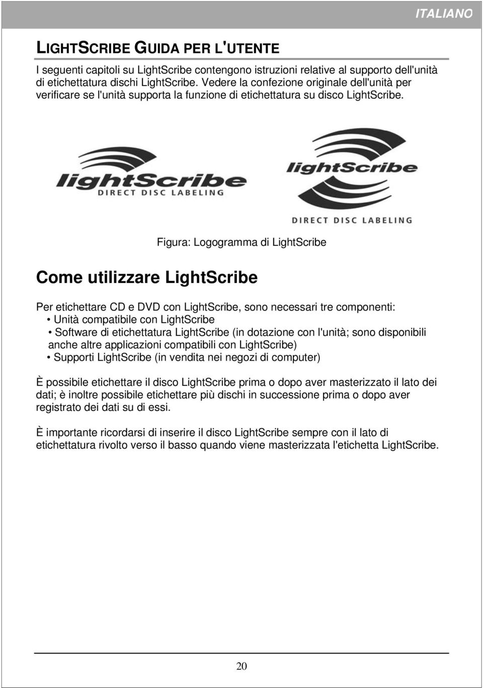 Figura: Logogramma di LightScribe Come utilizzare LightScribe Per etichettare CD e DVD con LightScribe, sono necessari tre componenti: Unità compatibile con LightScribe Software di etichettatura