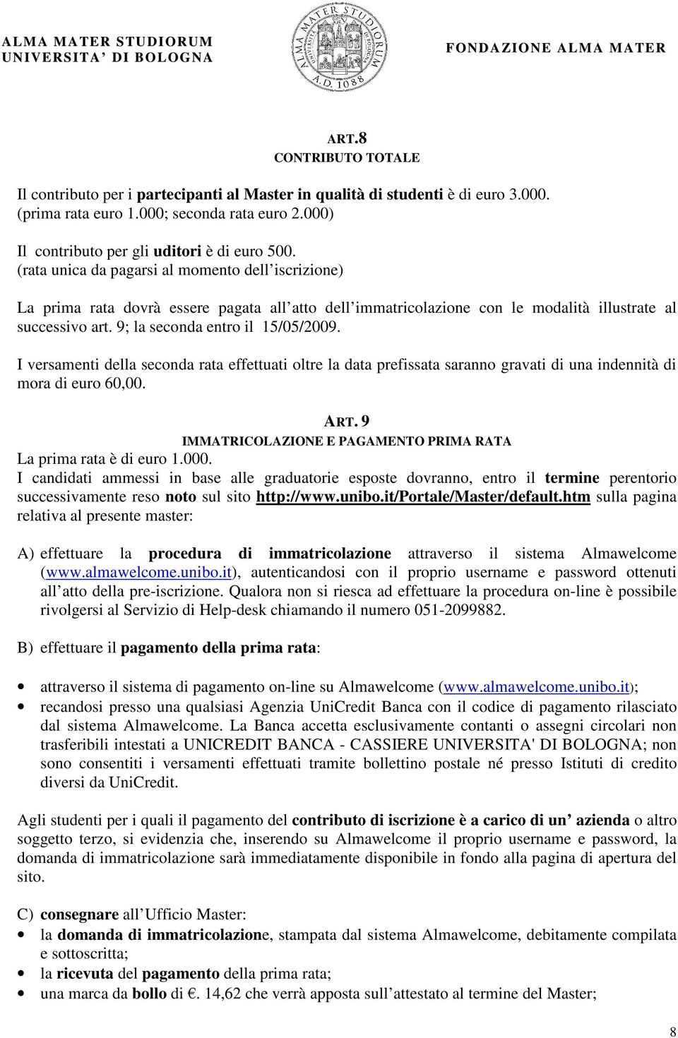 I versamenti della seconda rata effettuati oltre la data prefissata saranno gravati di una indennità di mora di euro 60,00. ART. 9 IMMATRICOLAZIONE E PAGAMENTO PRIMA RATA La prima rata è di euro 1.