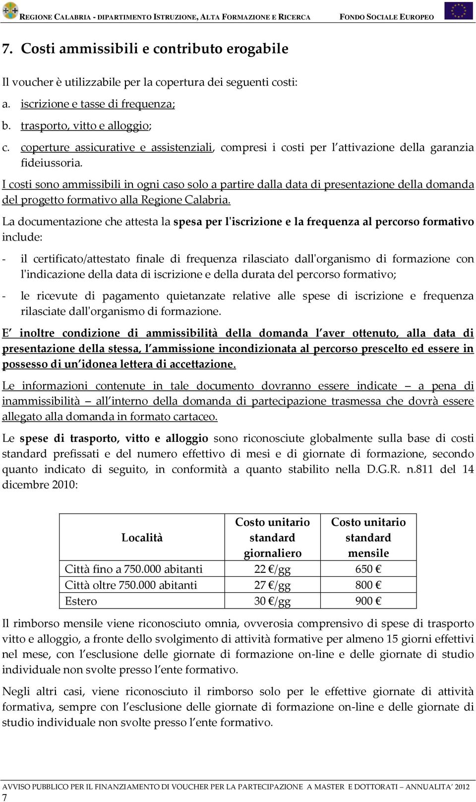 I costi sono ammissibili in ogni caso solo a partire dalla data di presentazione della domanda del progetto formativo alla Regione Calabria.