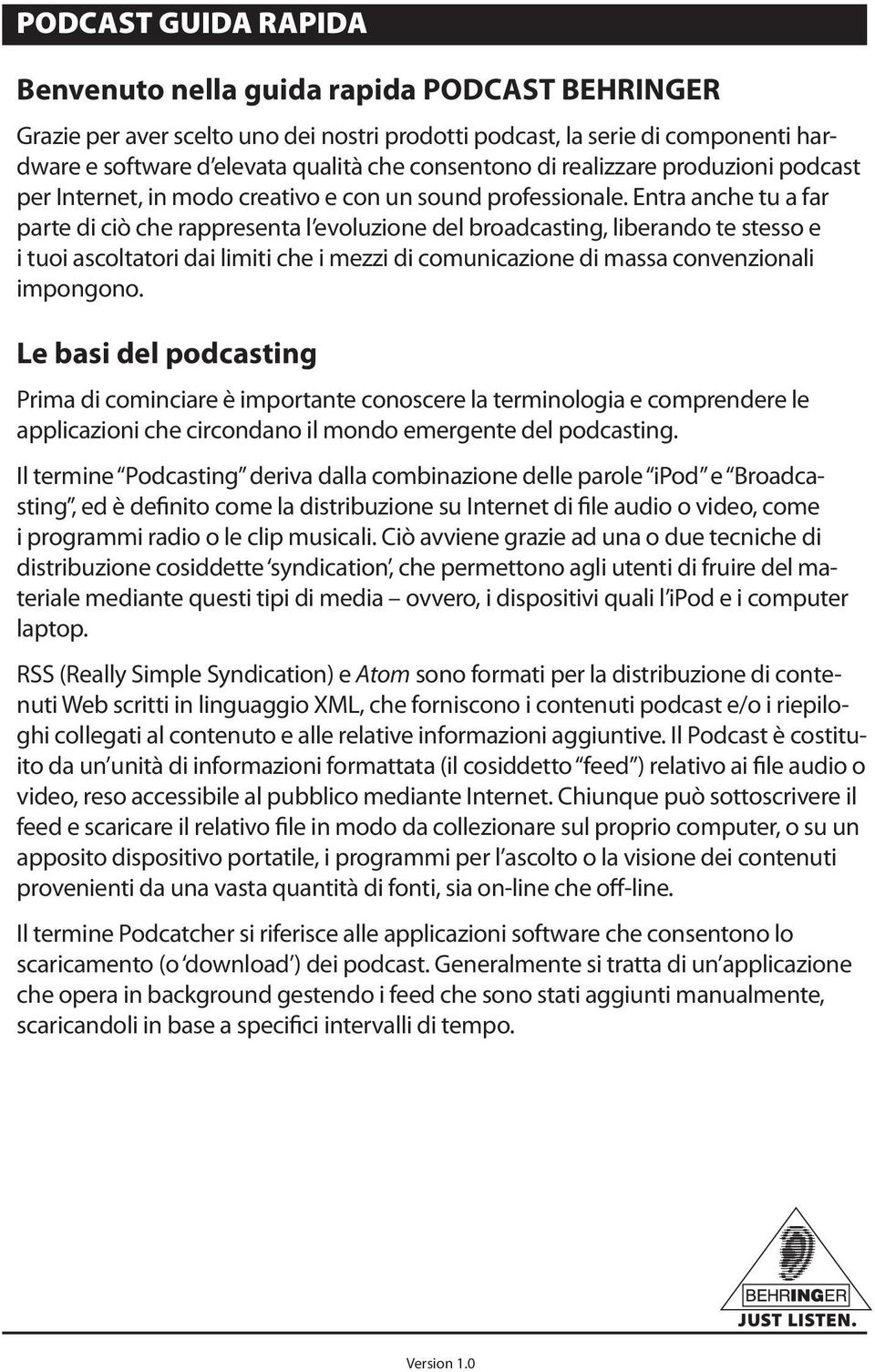 Entra anche tu a far parte di ciò che rappresenta l evoluzione del broadcasting, liberando te stesso e i tuoi ascoltatori dai limiti che i mezzi di comunicazione di massa convenzionali impongono.