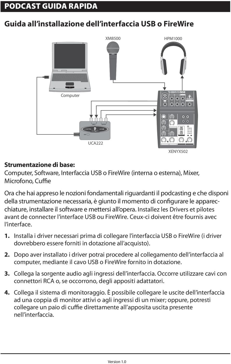 apparecchiature, installare il software e mettersi all opera. Installez les Drivers et pilotes avant de connecter l interface USB ou FireWire. Ceux-ci doivent être fournis avec l interface. 1.