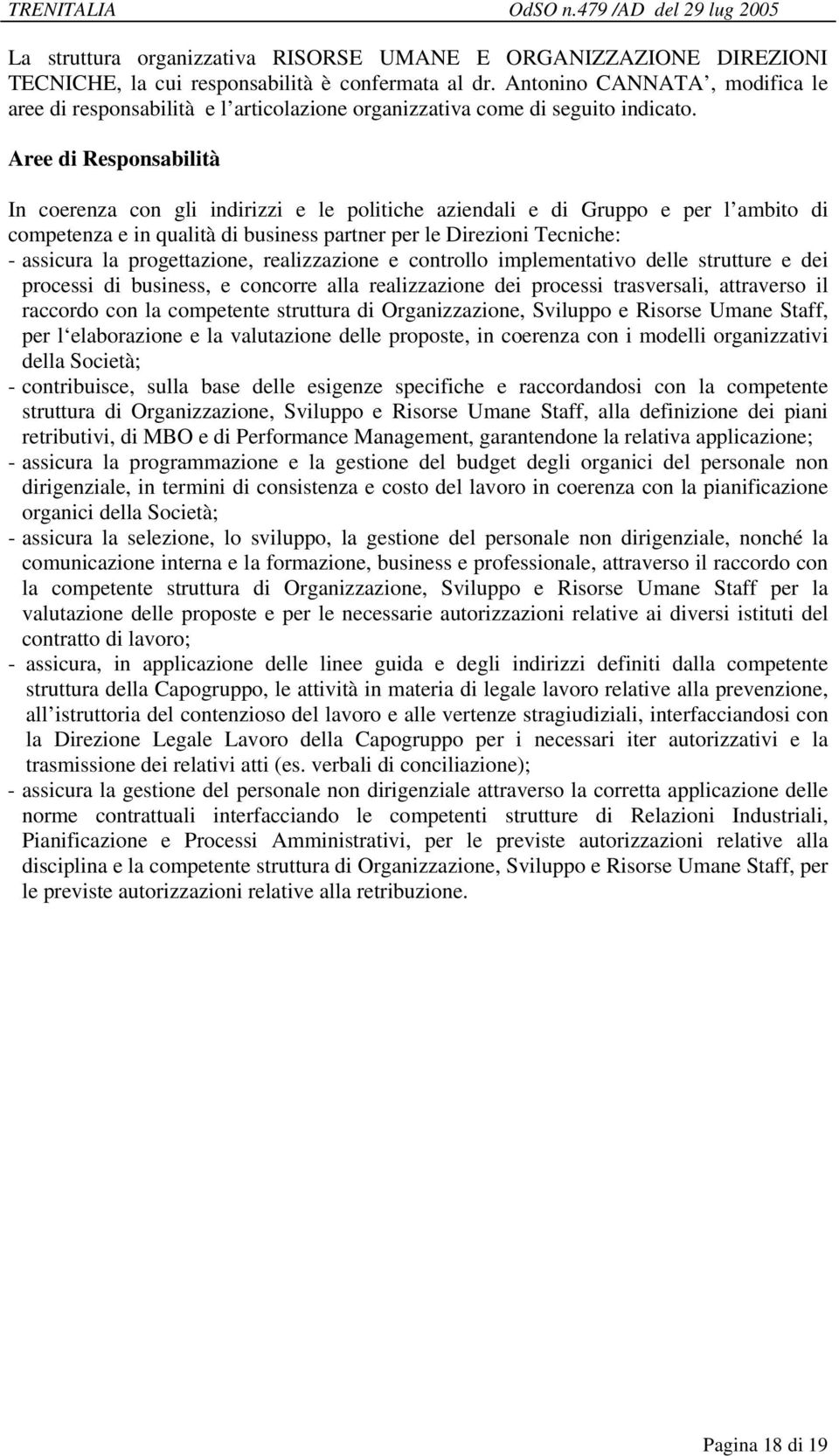 Aree di Responsabilità In coerenza con gli indirizzi e le politiche aziendali e di Gruppo e per l ambito di competenza e in qualità di business partner per le Direzioni Tecniche: - assicura la