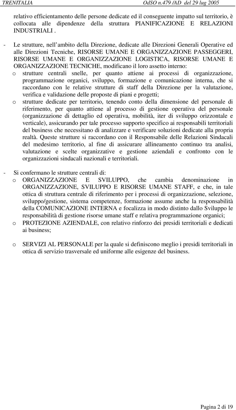 centrali snelle, per quanto attiene ai processi di organizzazione, programmazione organici, sviluppo, formazione e comunicazione interna, che si raccordano con le relative strutture di staff della