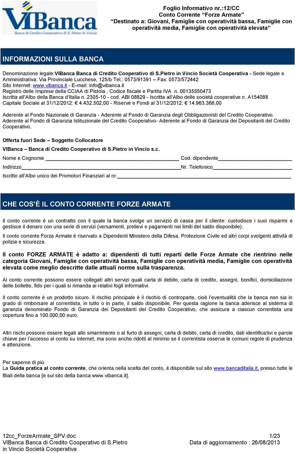 ABI 08829 - Iscritta all Albo delle società cooperative n. A154088 Capitale Sociale al 31/12/2012: 4.432.502,00 - Riserve e Fondi al 31/12/2012: 14.963.