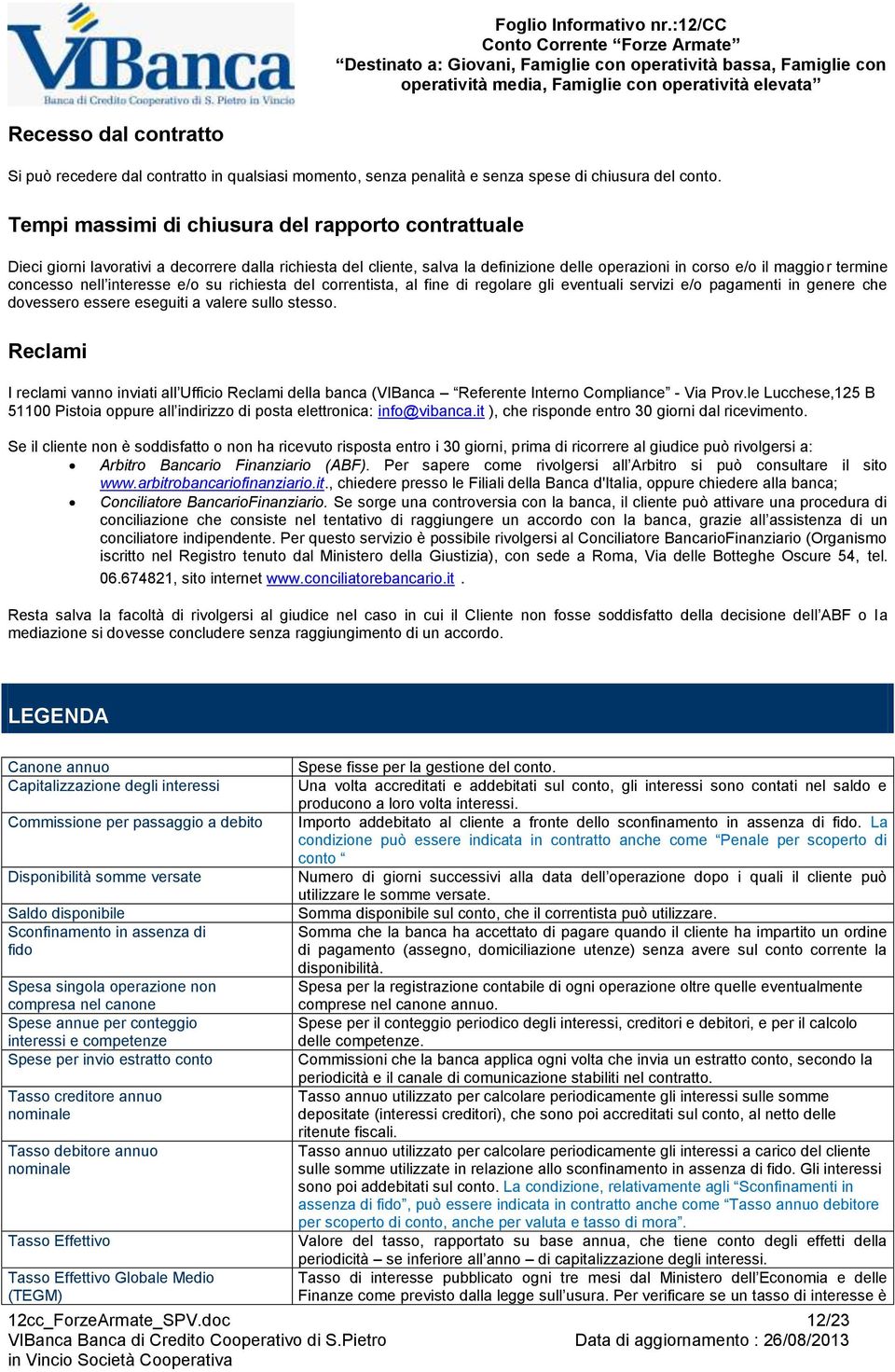 nell interesse e/o su richiesta del correntista, al fine di regolare gli eventuali servizi e/o pagamenti in genere che dovessero essere eseguiti a valere sullo stesso.