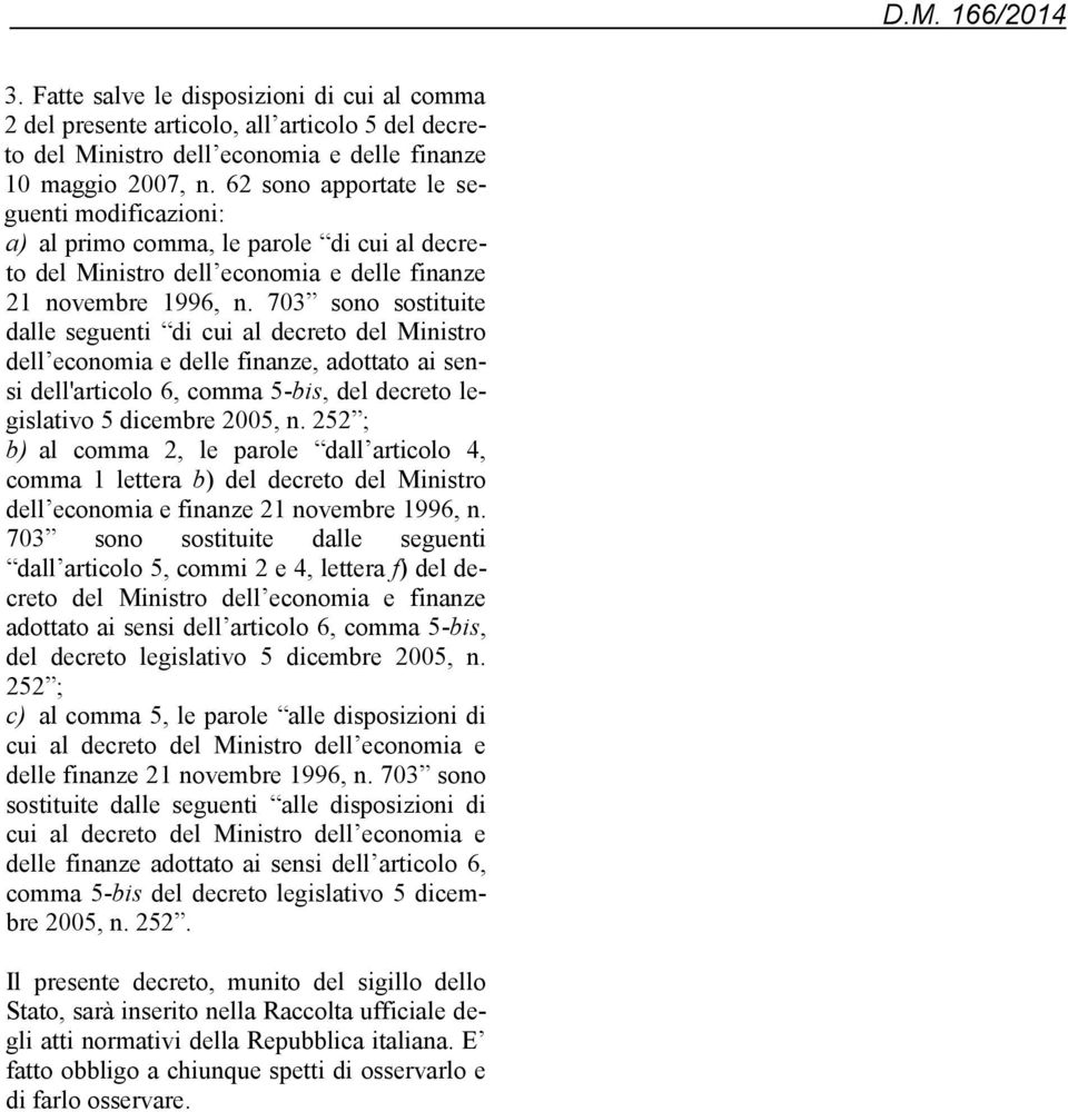 703 sono sostituite dalle seguenti di cui al decreto del Ministro dell economia e delle finanze, adottato ai sensi dell'articolo 6, comma 5-bis, del decreto legislativo 5 dicembre 2005, n.