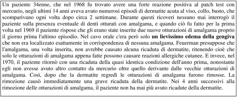 Durante questi ricoveri nessuno mai interrogò il paziente sulla presenza eventuale di denti otturati con amalgama, e quando ciò fu fatto per la prima volta nel 1969 il paziente rispose che gli erano