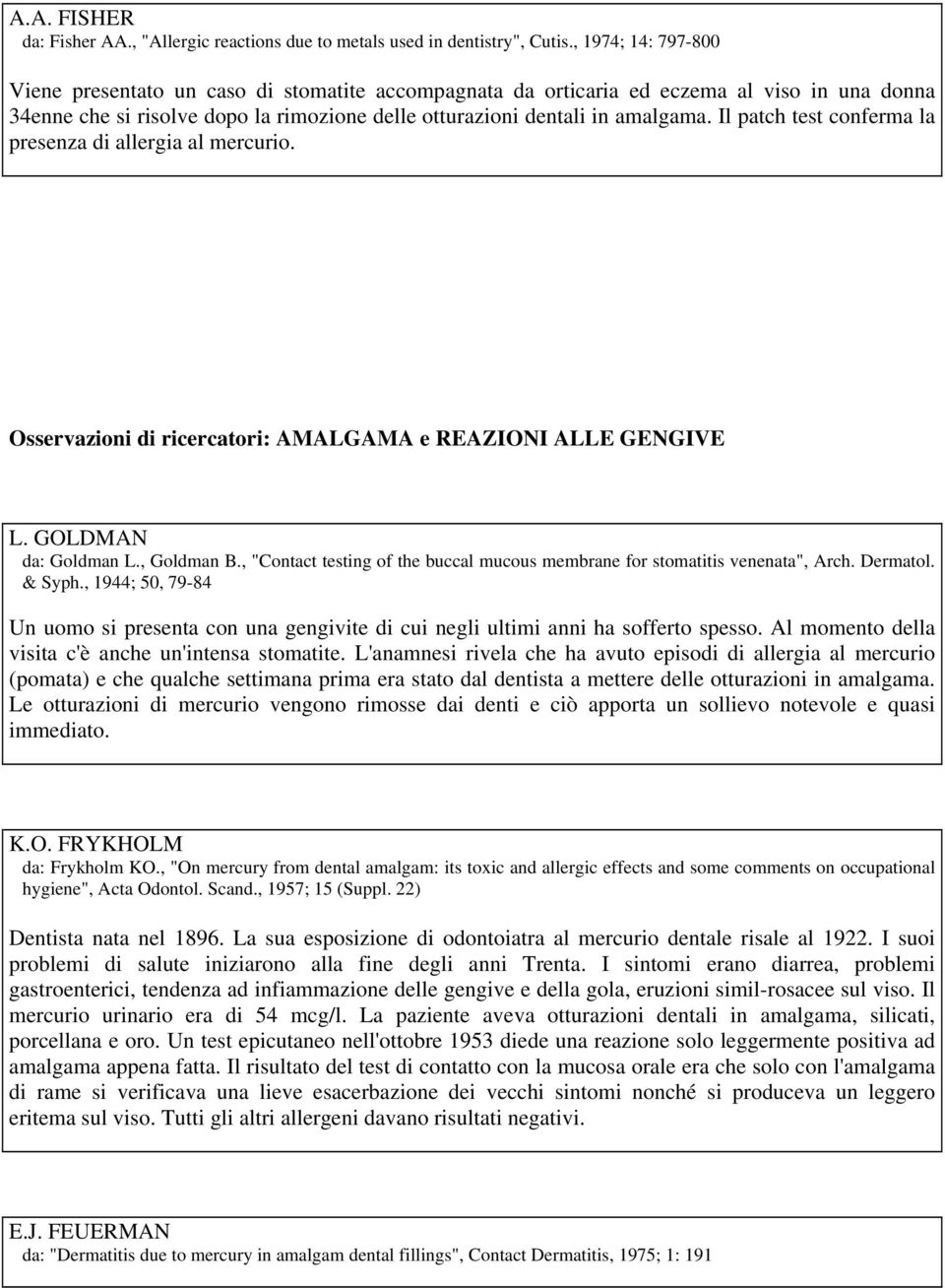 Il patch test conferma la presenza di allergia al mercurio. Osservazioni di ricercatori: AMALGAMA e REAZIONI ALLE GENGIVE L. GOLDMAN da: Goldman L., Goldman B.