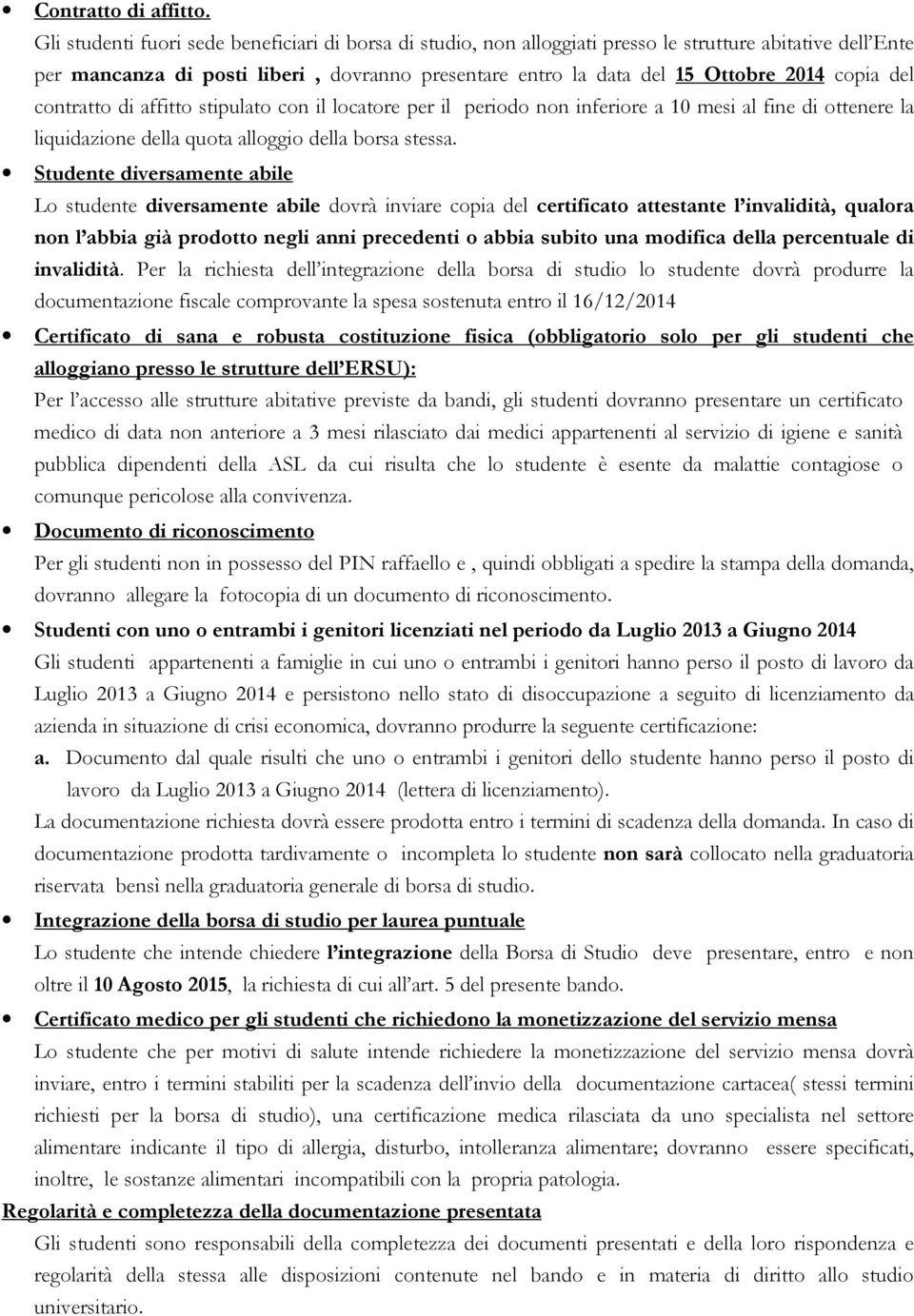 copia del contratto di affitto stipulato con il locatore per il periodo non inferiore a 10 mesi al fine di ottenere la liquidazione della quota alloggio della borsa stessa.