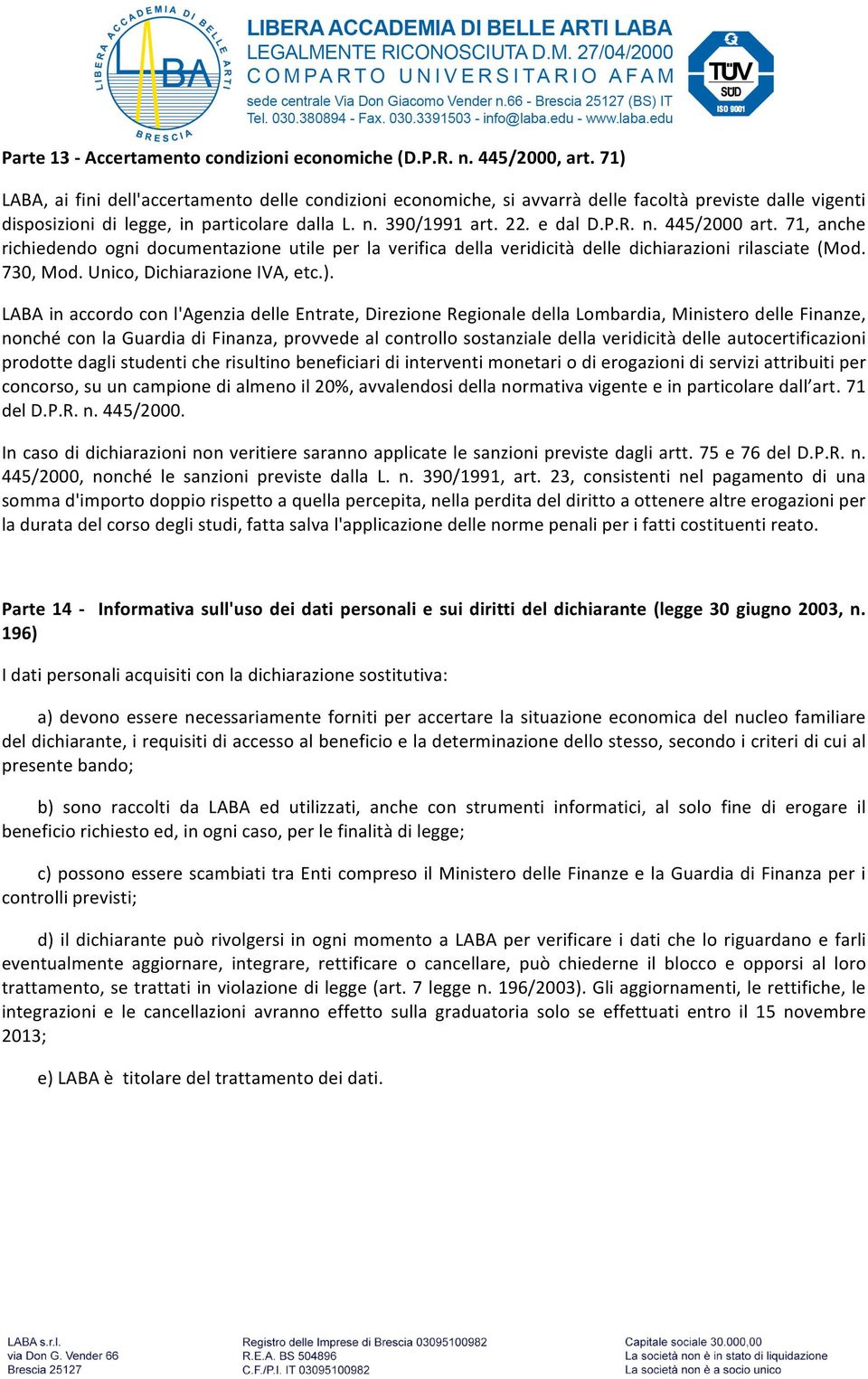 71, anche richiedendo ogni documentazione utile per la verifica della veridicità delle dichiarazioni rilasciate (Mod. 730, Mod. Unico, Dichiarazione IVA, etc.).