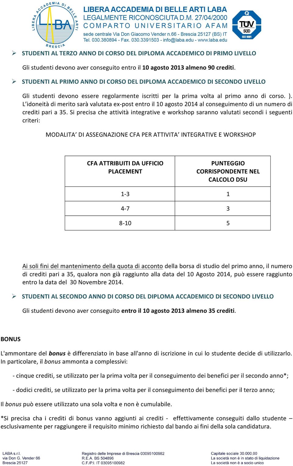 L idoneità di merito sarà valutata ex- post entro il 10 agosto 2014 al conseguimento di un numero di crediti pari a 35.