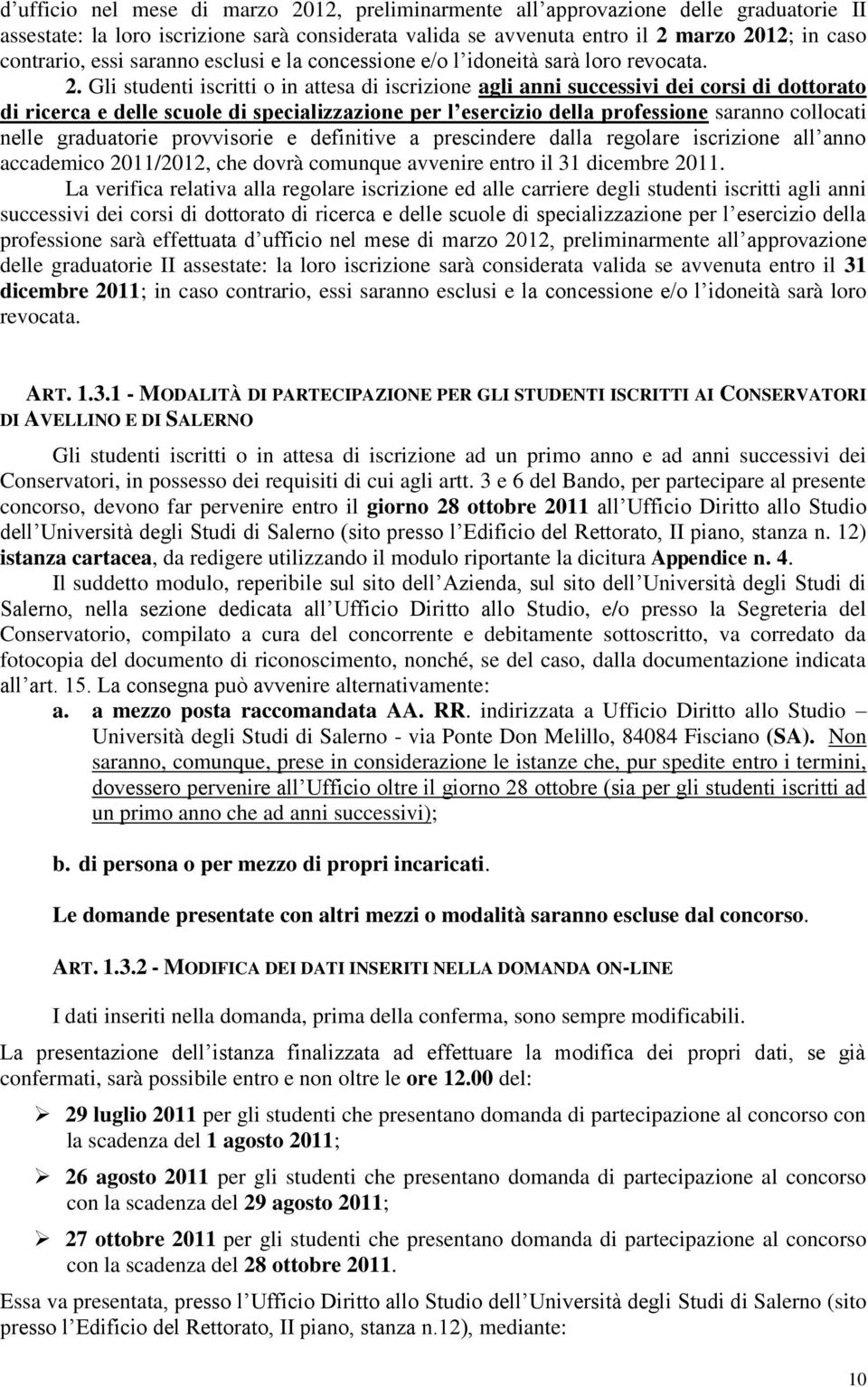 Gli studenti iscritti o in attesa di iscrizione agli anni successivi dei corsi di dottorato di ricerca e delle scuole di specializzazione per l esercizio della professione saranno collocati nelle