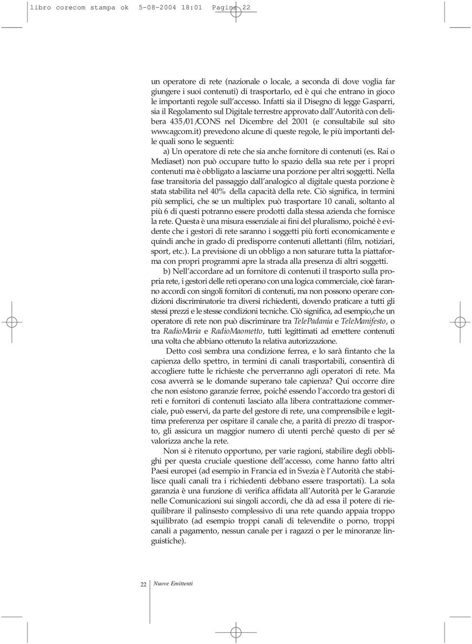 Infatti sia il Disegno di legge Gasparri, sia il Regolamento sul Digitale terrestre approvato dall Autorità con delibera 435/01/CONS nel Dicembre del 2001 (e consultabile sul sito www.agcom.