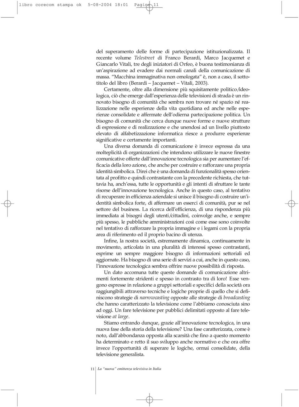 comunicazione di massa. Macchina immaginativa non omologata è, non a caso, il sottotitolo del libro (Berardi Jacquemet Vitali, 2003).