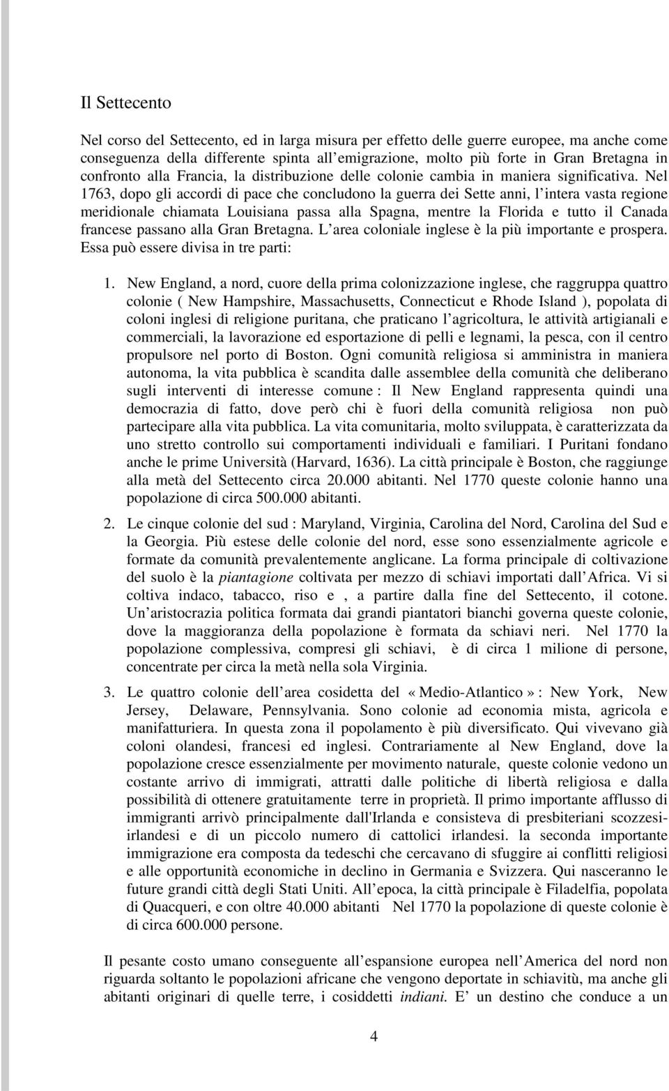 Nel 1763, dopo gli accordi di pace che concludono la guerra dei Sette anni, l intera vasta regione meridionale chiamata Louisiana passa alla Spagna, mentre la Florida e tutto il Canada francese