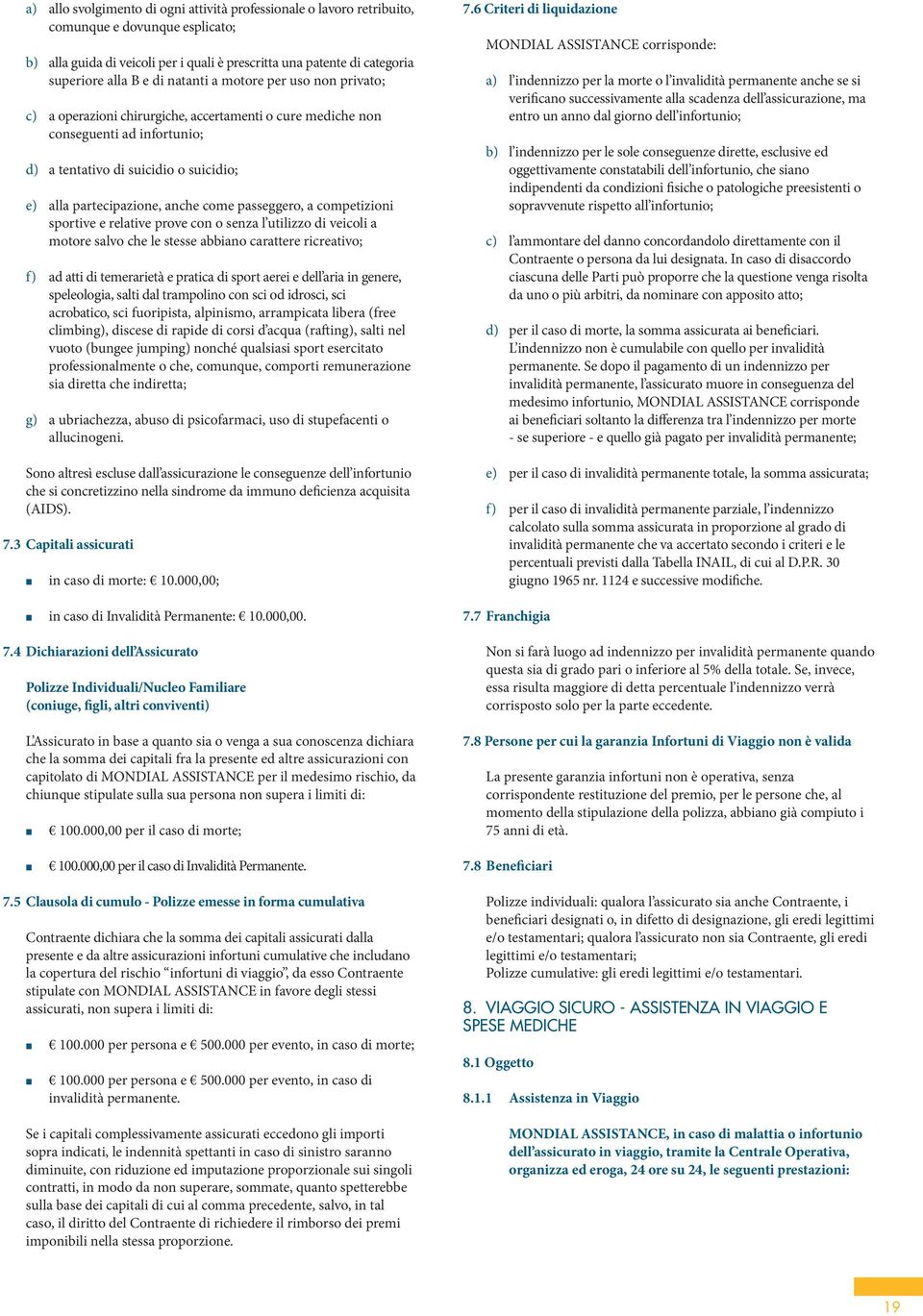 competizioi sportive e relative prove co o seza l utilizzo di veicoli a motore salvo che le stesse abbiao carattere ricreativo; f) ad atti di temerarietà e pratica di sport aerei e dell aria i geere,