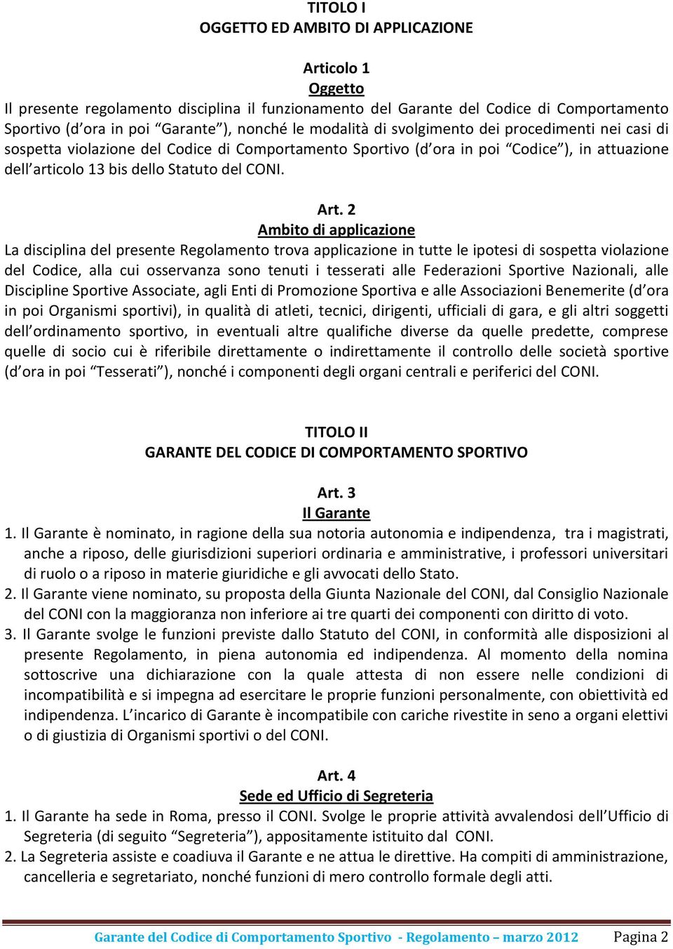 2 Ambito di applicazione La disciplina del presente Regolamento trova applicazione in tutte le ipotesi di sospetta violazione del Codice, alla cui osservanza sono tenuti i tesserati alle Federazioni