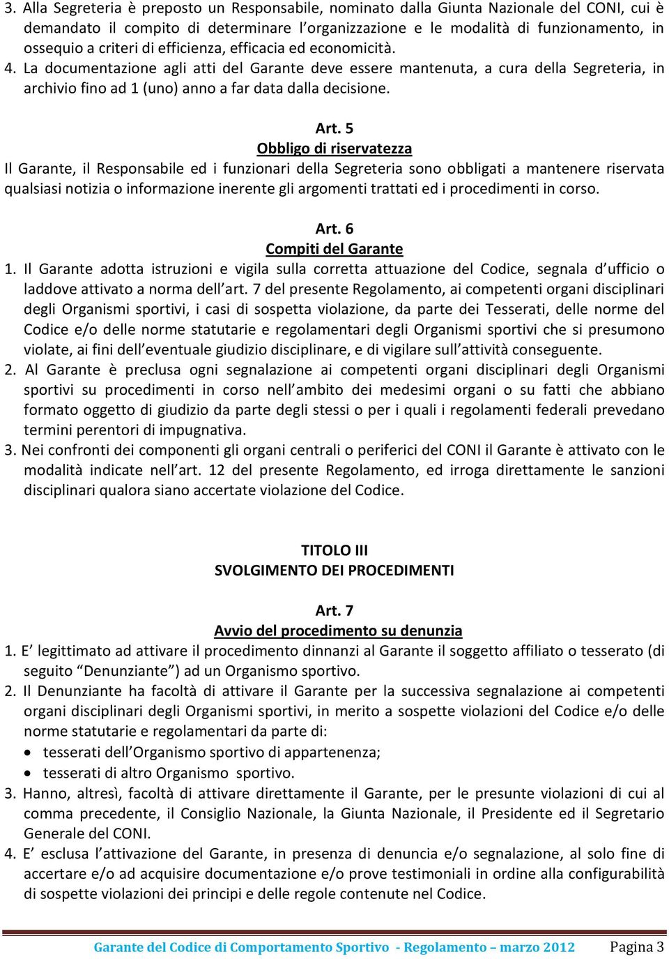 Art. 5 Obbligo di riservatezza Il Garante, il Responsabile ed i funzionari della Segreteria sono obbligati a mantenere riservata qualsiasi notizia o informazione inerente gli argomenti trattati ed i