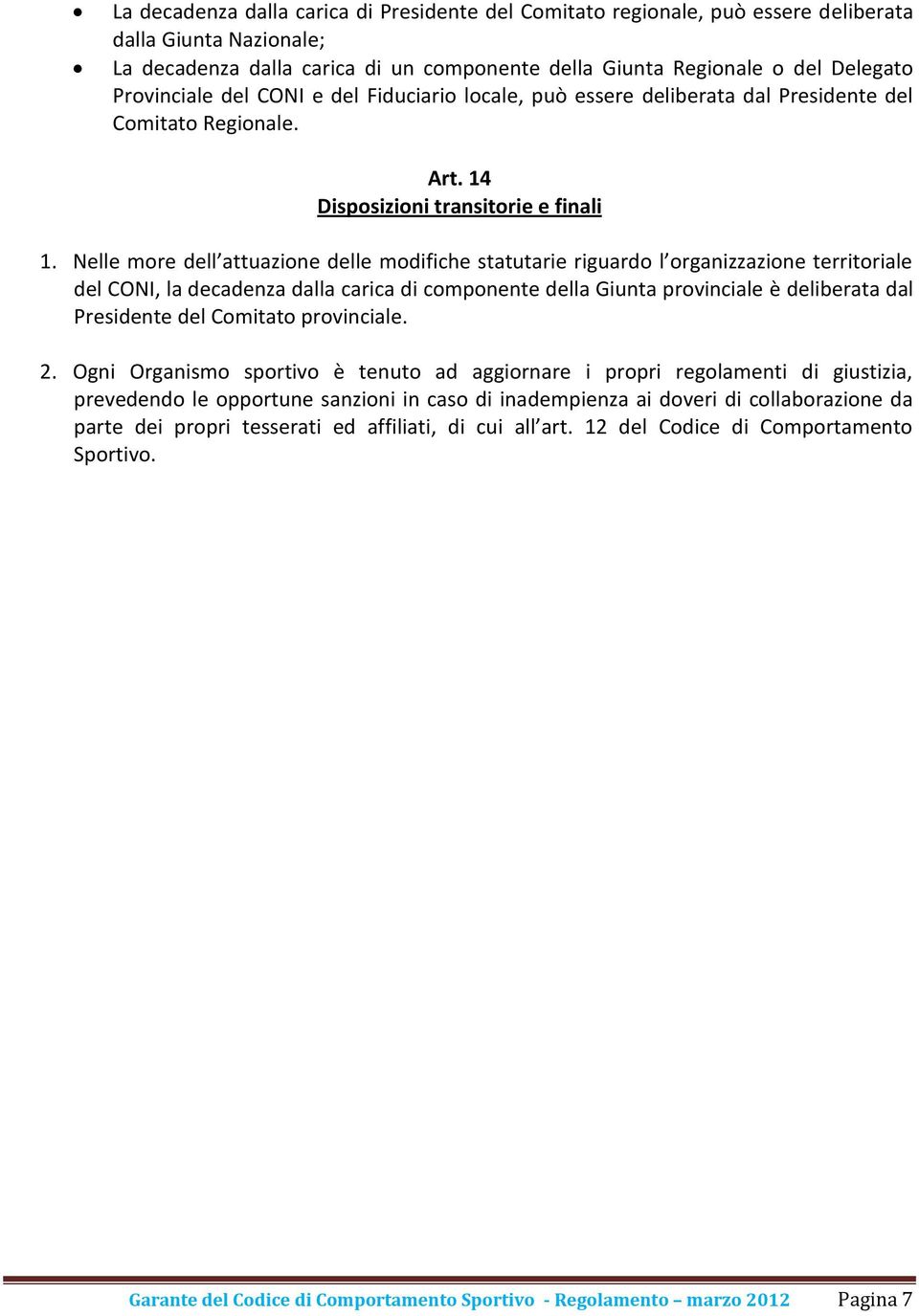 Nelle more dell attuazione delle modifiche statutarie riguardo l organizzazione territoriale del CONI, la decadenza dalla carica di componente della Giunta provinciale è deliberata dal Presidente del