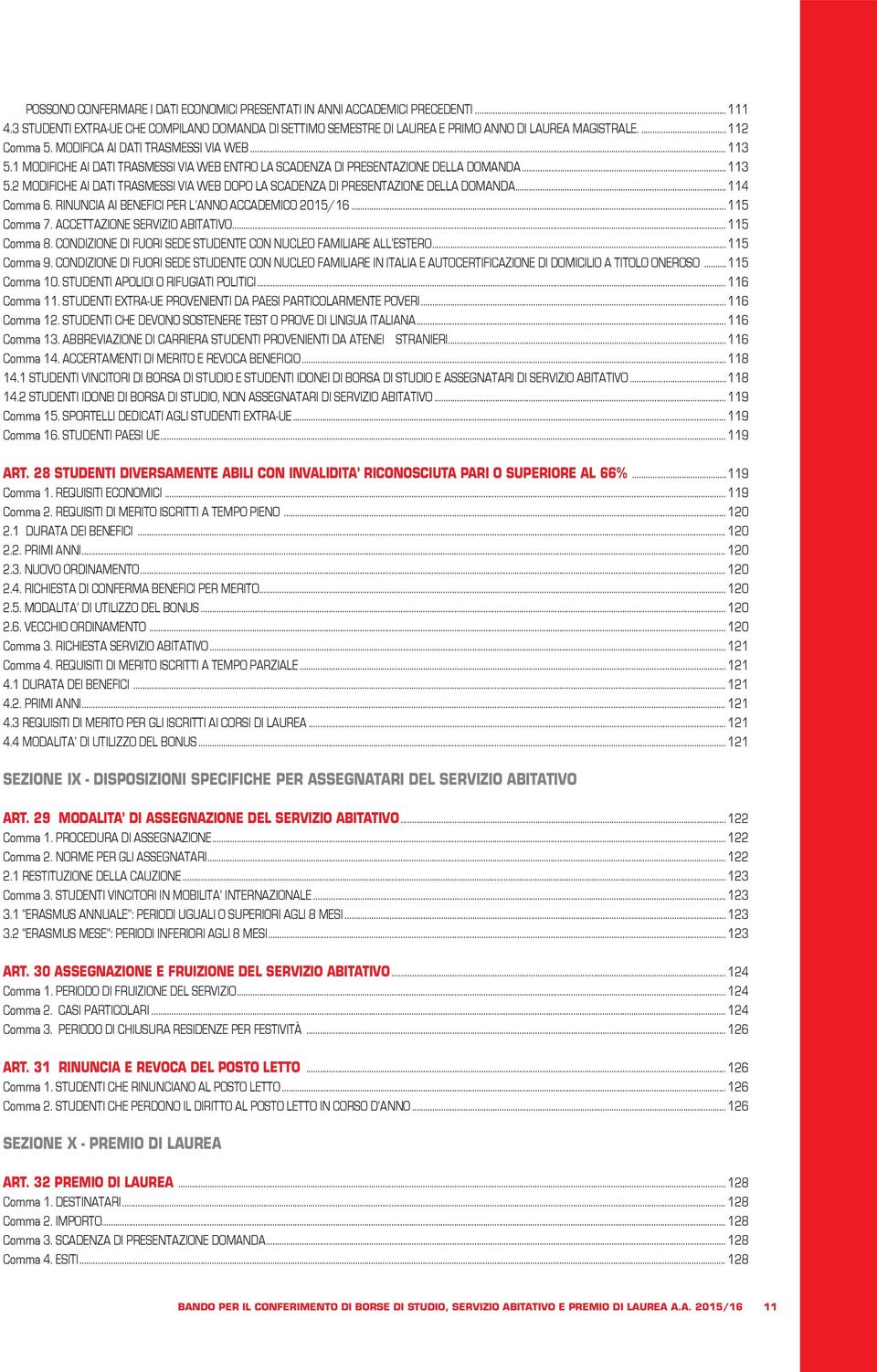 .. 114 Comma 6. RINUNCIA AI BENEFICI PER L ANNO ACCADEMICO 2015/16... 115 Comma 7. ACCETTAZIONE SERVIZIO ABITATIVO... 115 Comma 8. CONDIZIONE DI FUORI SEDE STUDENTE CON NUCLEO FAMILIARE ALL ESTERO.