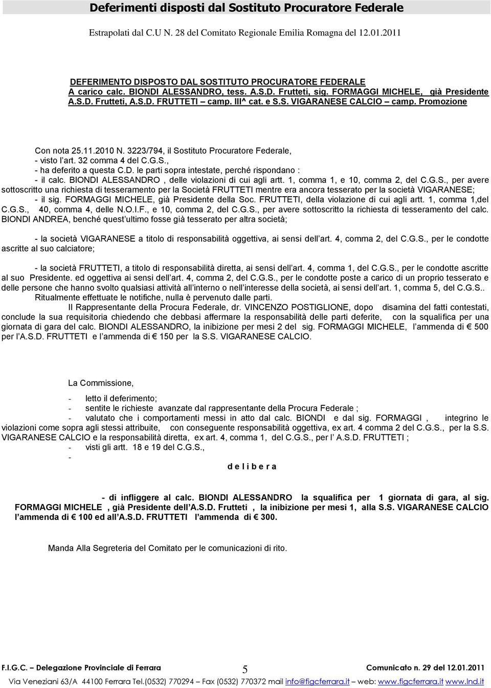 III^ cat. e S.S. VIGARANESE CALCIO camp. Promozione Con nota 25.11.2010 N. 3223/794, il Sostituto Procuratore Federale, - visto l art. 32 comma 4 del C.G.S., - ha deferito a questa C.D.