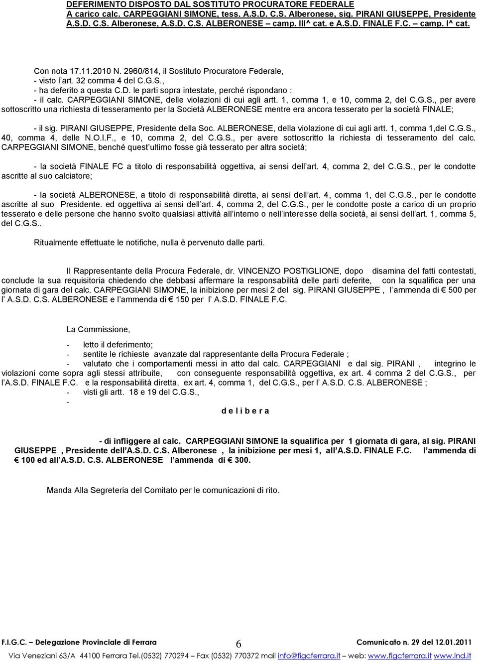 CARPEGGIANI SIMONE, delle violazioni di cui agli artt. 1, comma 1, e 10, comma 2, del C.G.S., per avere sottoscritto una richiesta di tesseramento per la Società ALBERONESE mentre era ancora tesserato per la società FINALE; - il sig.