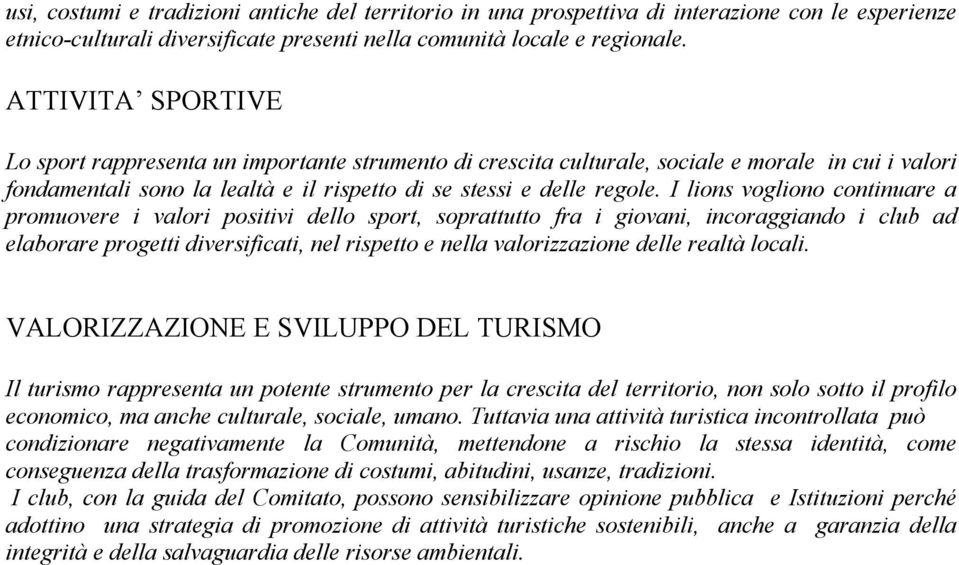 I lions vogliono continuare a promuovere i valori positivi dello sport, soprattutto fra i giovani, incoraggiando i club ad elaborare progetti diversificati, nel rispetto e nella valorizzazione delle