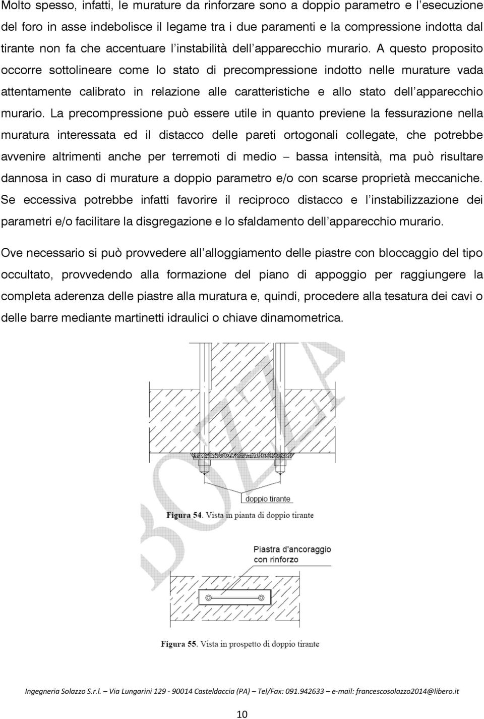 A questo proposito occorre sottolineare come lo stato di precompressione indotto nelle murature vada attentamente calibrato in relazione alle caratteristiche e allo stato dell apparecchio murario.