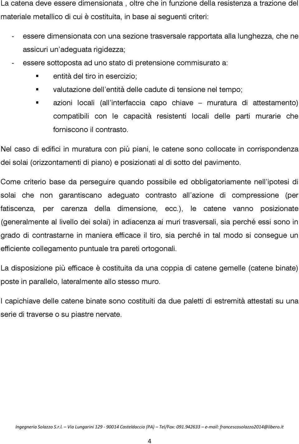 delle cadute di tensione nel tempo; azioni locali (all interfaccia capo chiave muratura di attestamento) compatibili con le capacità resistenti locali delle parti murarie che forniscono il contrasto.