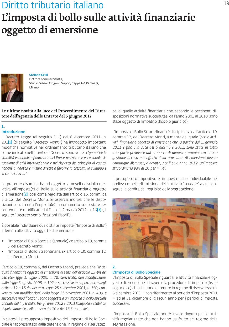 201[1] (di seguito Decreto Monti ) ha introdotto importanti modifiche normative nell ordinamento tributario italiano che, come indicato nell incipit del Decreto, sono volte a garantire la stabilità