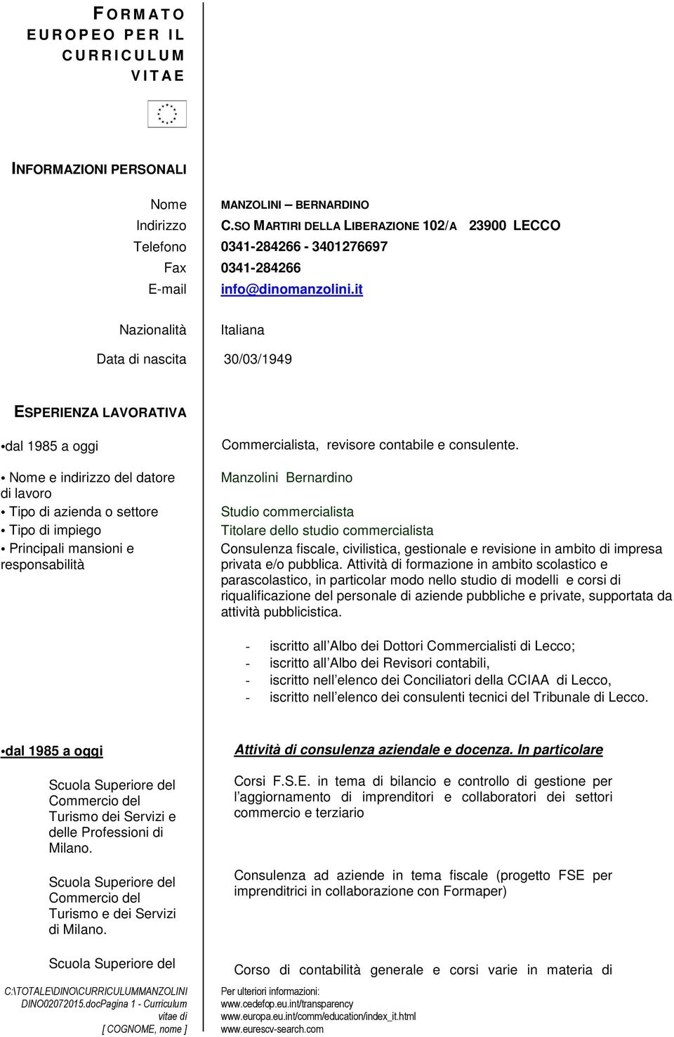 it Nazionalità Italiana Data di nascita 30/03/1949 ESPERIENZA LAVORATIVA dal 1985 a oggi Nome e indirizzo del datore di lavoro Tipo di azienda o settore Tipo di impiego Principali mansioni e