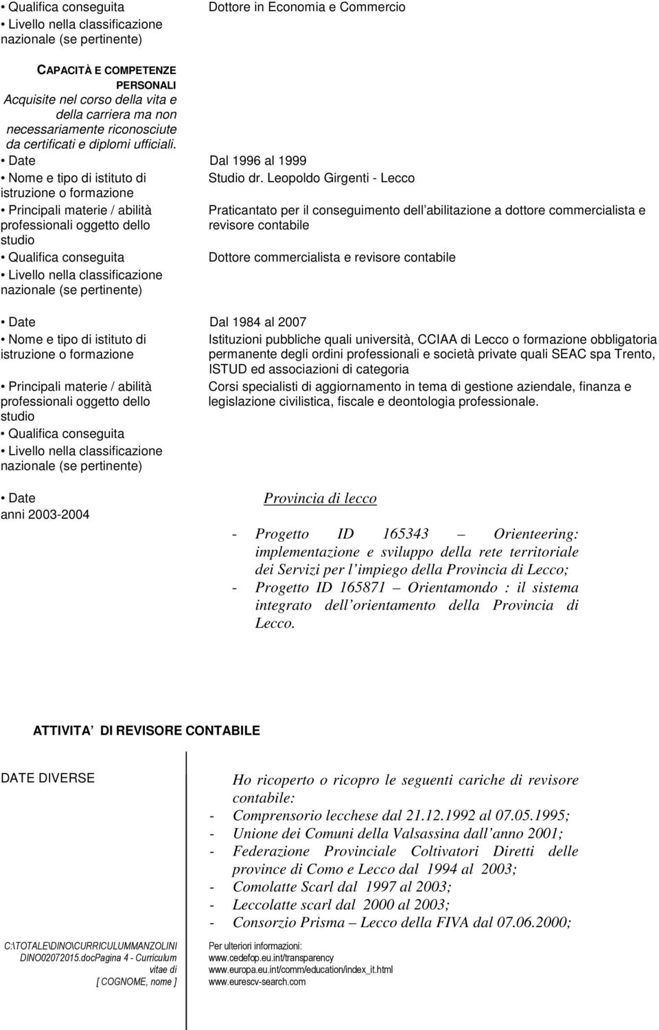 Leopoldo Girgenti Lecco istruzione o formazione Principali materie / abilità professionali oggetto dello studio Qualifica conseguita Livello nella classificazione nazionale (se pertinente)