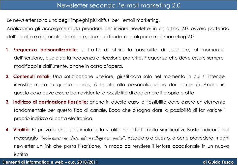 Frequenza personalizzabile: si tratta di offrire la possibilità di scegliere, al momento dell iscrizione, quale sia la frequenza di ricezione preferita.