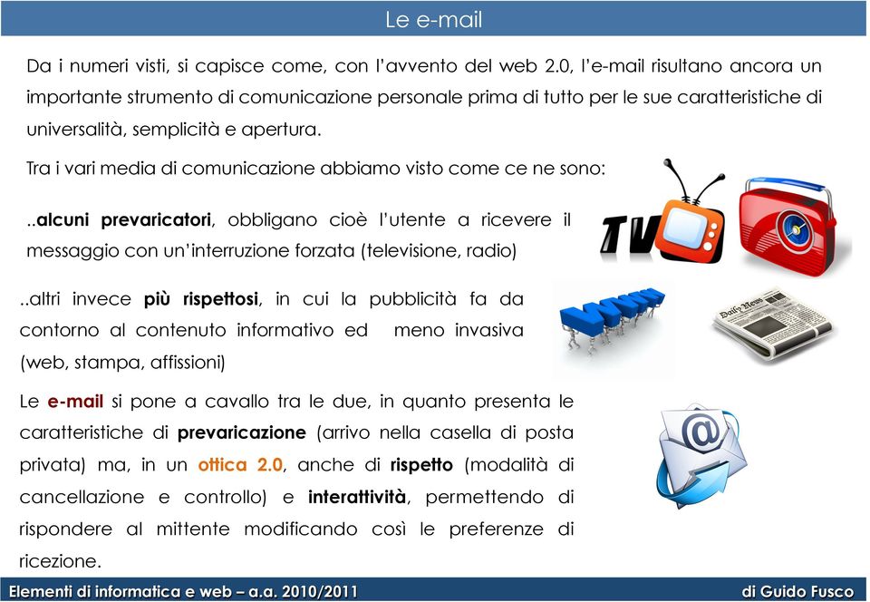 Tra i vari media di comunicazione abbiamo visto come ce ne sono:..alcuni prevaricatori, obbligano cioè l utente a ricevere il messaggio con un interruzione forzata (televisione, radio).