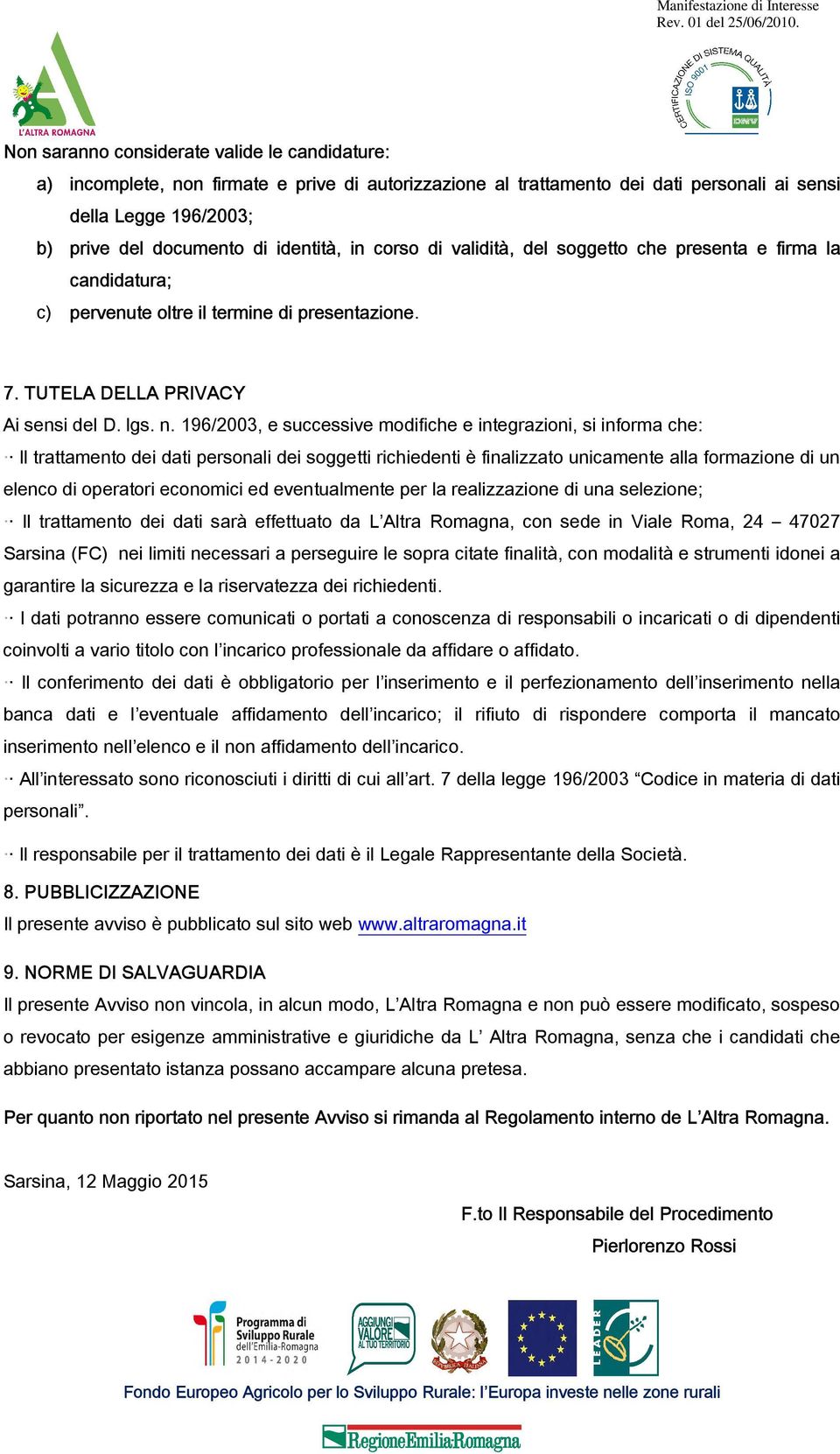 196/2003, e successive modifiche e integrazioni, si informa che: Il trattamento dei dati personali dei soggetti richiedenti è finalizzato unicamente alla formazione di un elenco di operatori