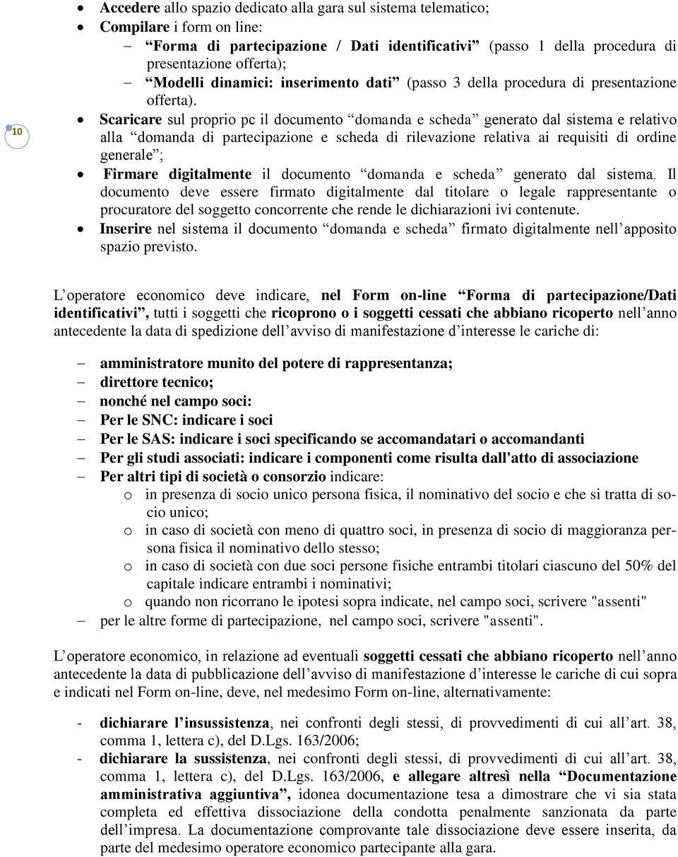 Scaricare sul proprio pc il documento domanda e scheda generato dal sistema e relativo alla domanda di partecipazione e scheda di rilevazione relativa ai requisiti di ordine generale ; Firmare