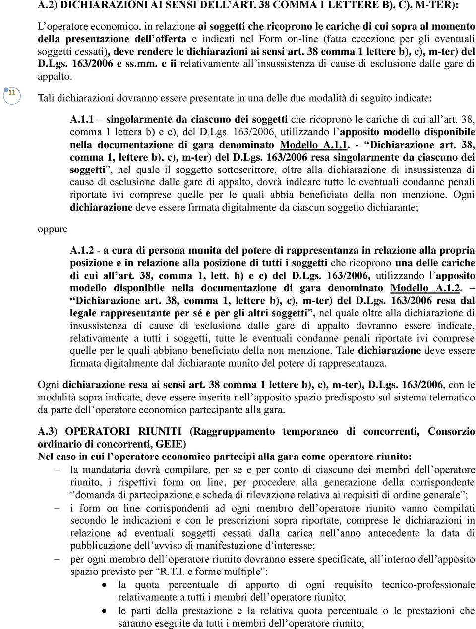 (fatta eccezione per gli eventuali soggetti cessati), deve rendere le dichiarazioni ai sensi art. 38 comma 1 lettere b), c), m-ter) del D.Lgs. 163/2006 e ss.mm. e ii relativamente all insussistenza di cause di esclusione dalle gare di appalto.