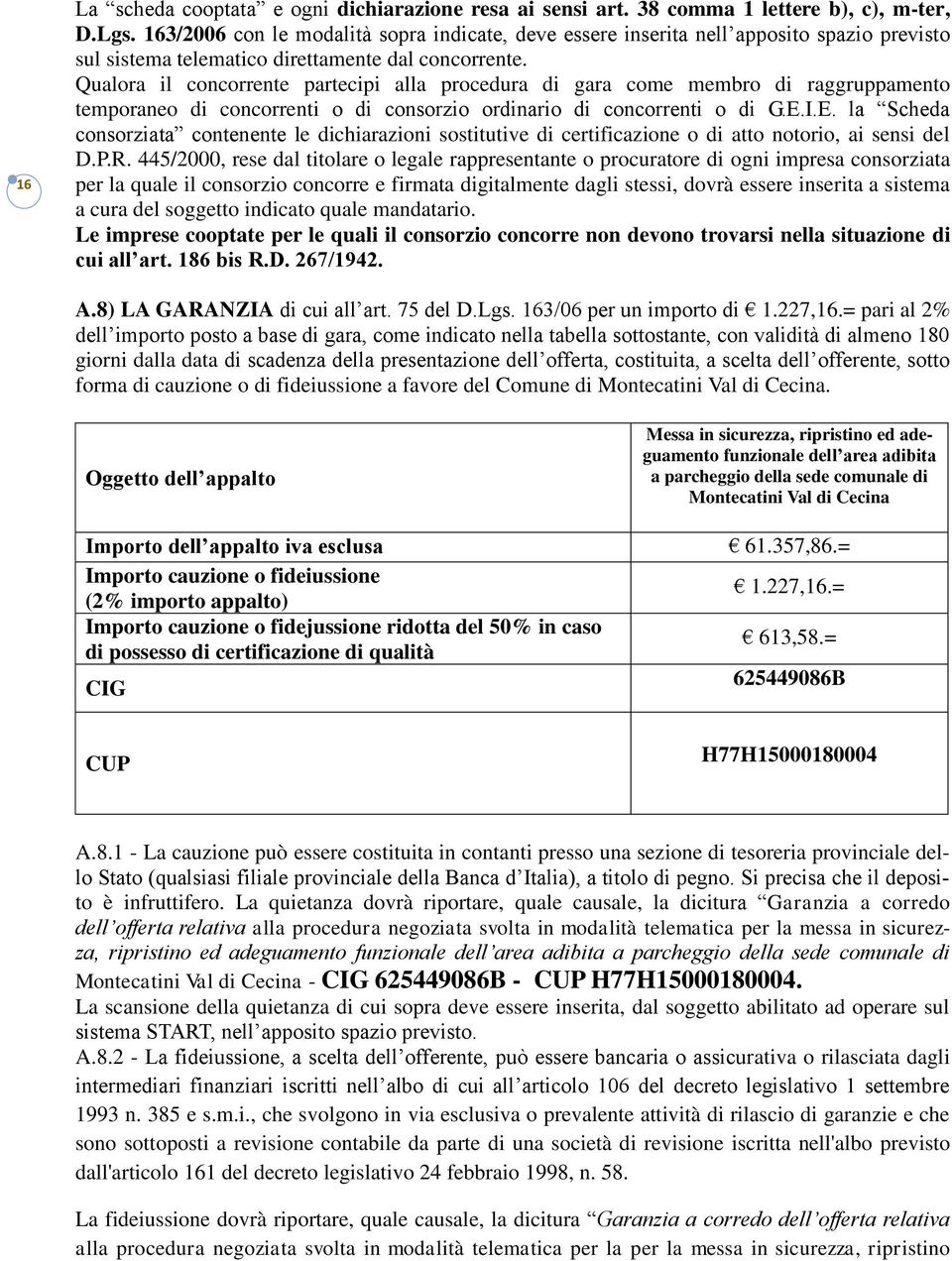 Qualora il concorrente partecipi alla procedura di gara come membro di raggruppamento temporaneo di concorrenti o di consorzio ordinario di concorrenti o di G.E.