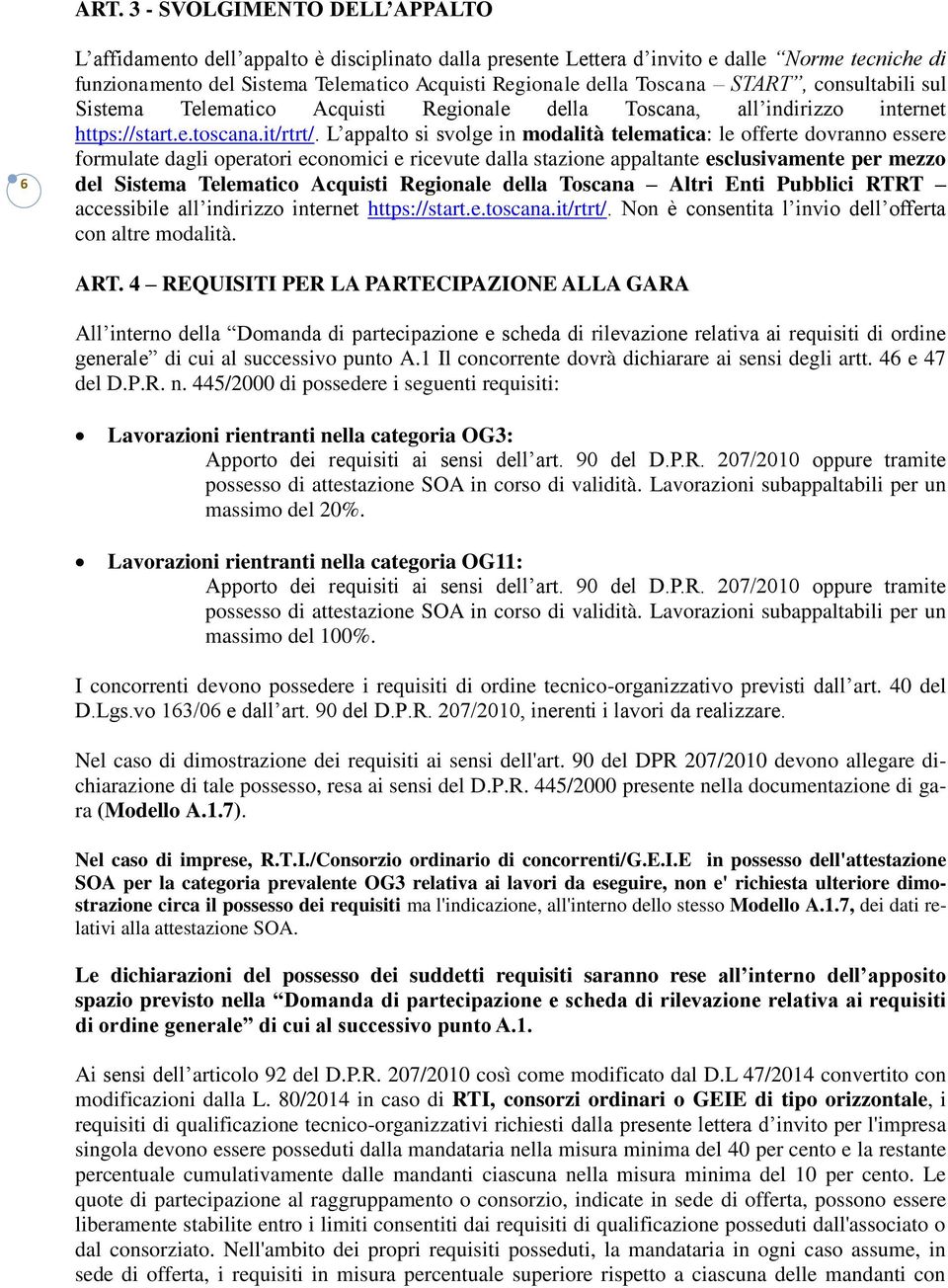 L appalto si svolge in modalità telematica: le offerte dovranno essere formulate dagli operatori economici e ricevute dalla stazione appaltante esclusivamente per mezzo del Sistema Telematico