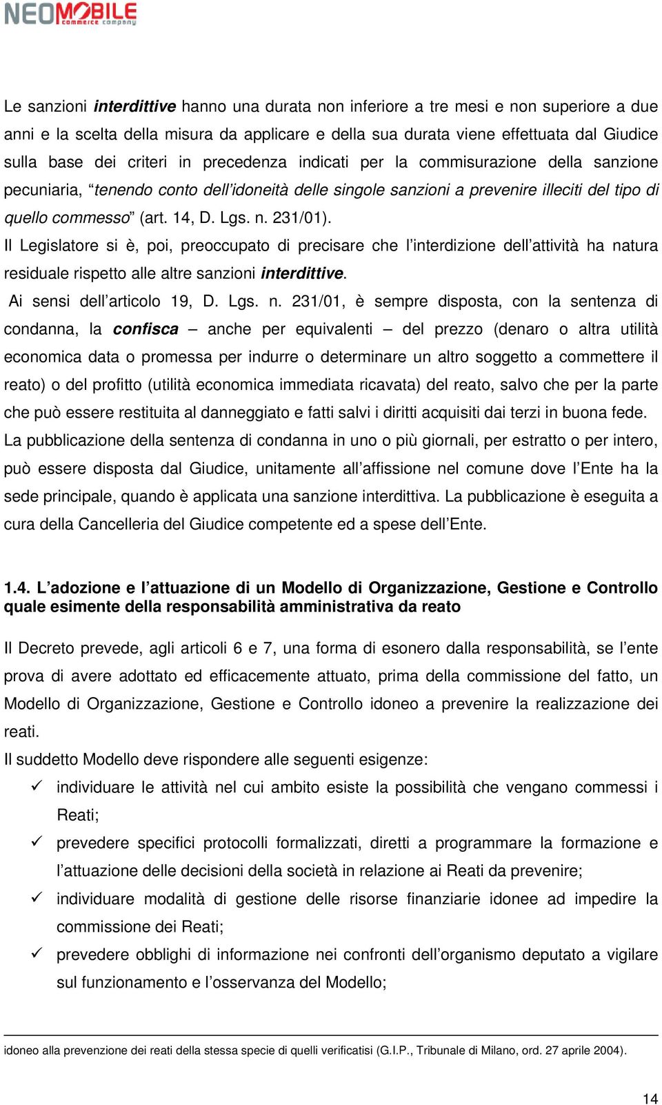 231/01). Il Legislatore si è, poi, preoccupato di precisare che l interdizione dell attività ha na