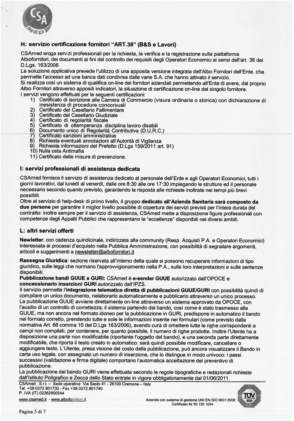 Operatori Economici ai sensi dell art, 38 del D.Lgs. 163/2006. La soluzione applicativa prevede l utilizzo di una apposita versione integrata dell Albo Fornitori dell Ente.