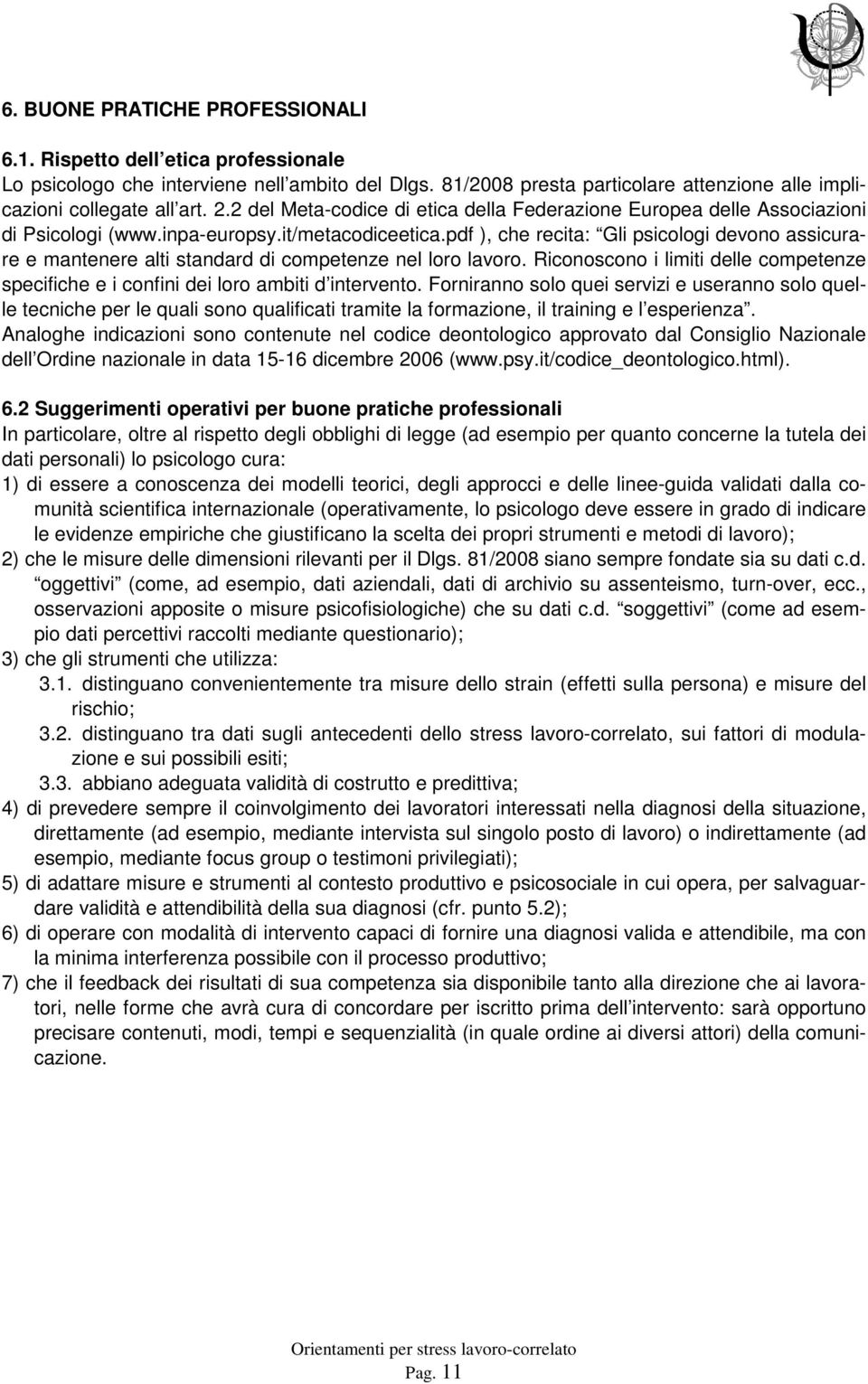 pdf ), che recita: Gli psicologi devono assicurare e mantenere alti standard di competenze nel loro lavoro. Riconoscono i limiti delle competenze specifiche e i confini dei loro ambiti d intervento.