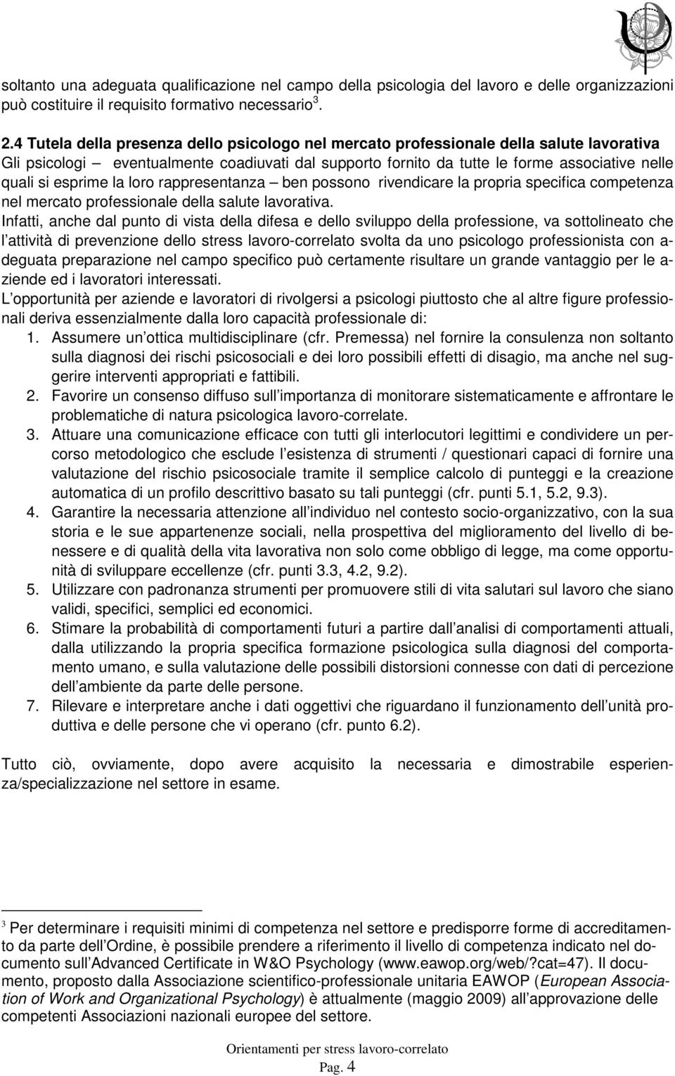 esprime la loro rappresentanza ben possono rivendicare la propria specifica competenza nel mercato professionale della salute lavorativa.