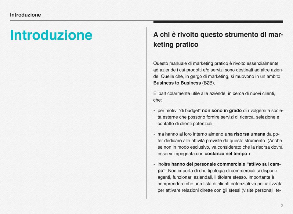 E particolarmente utile alle aziende, in cerca di nuovi clienti, che: per motivi di budget non sono in grado di rivolgersi a società esterne che possono fornire servizi di ricerca, selezione e