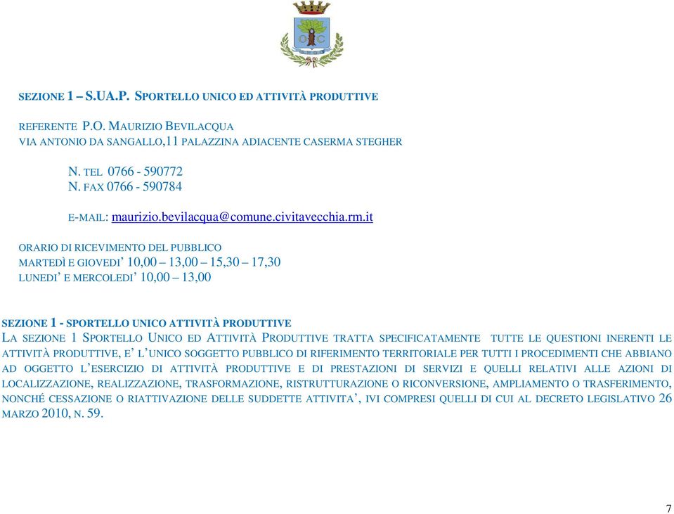 it ORARIO DI RICEVIMENTO DEL PUBBLICO MARTEDÌ E GIOVEDI 10,00 13,00 15,30 17,30 LUNEDI E MERCOLEDI 10,00 13,00 SEZIONE 1 - SPORTELLO UNICO ATTIVITÀ PRODUTTIVE LA SEZIONE 1 SPORTELLO UNICO ED ATTIVITÀ