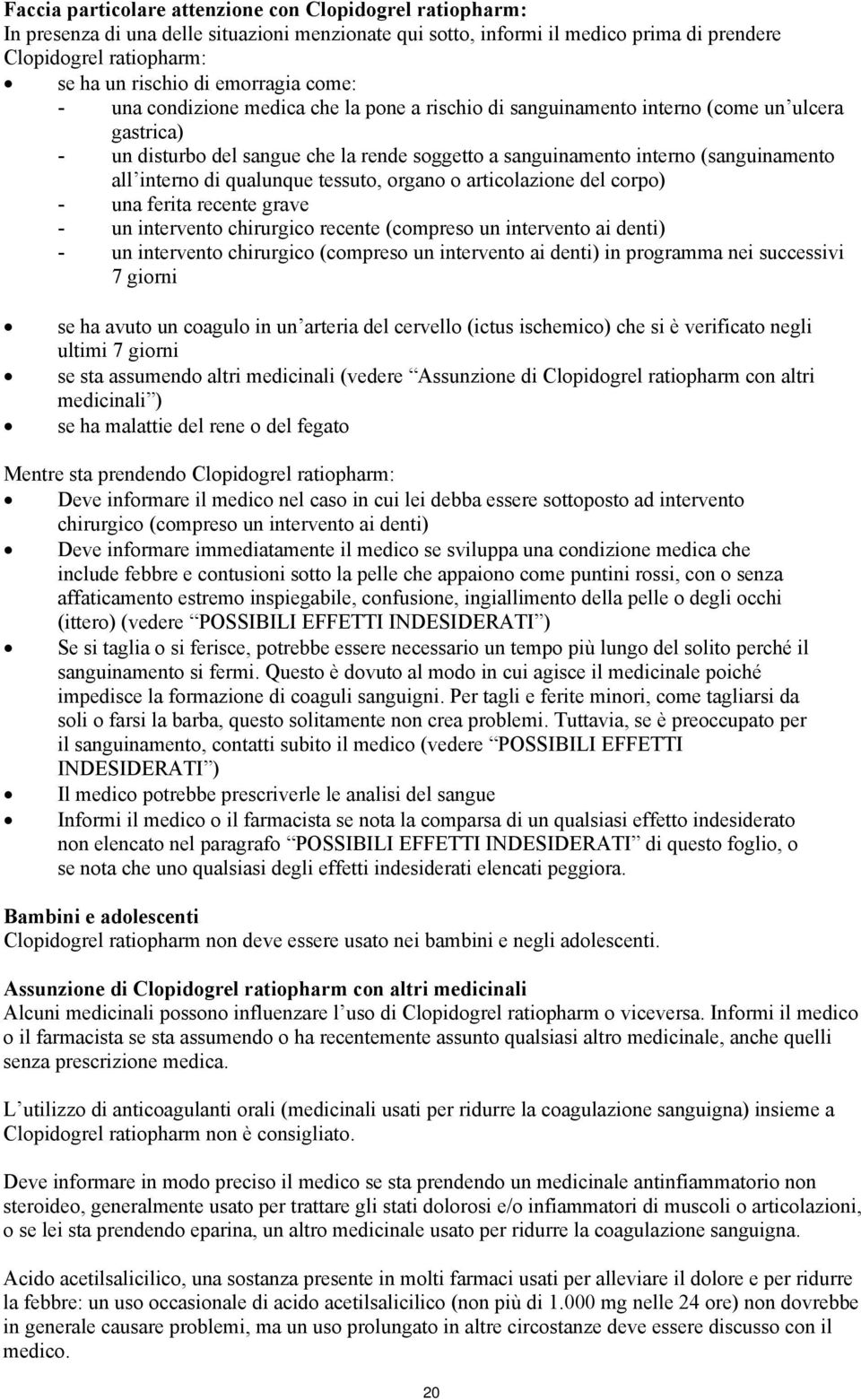 all interno di qualunque tessuto, organo o articolazione del corpo) - una ferita recente grave - un intervento chirurgico recente (compreso un intervento ai denti) - un intervento chirurgico